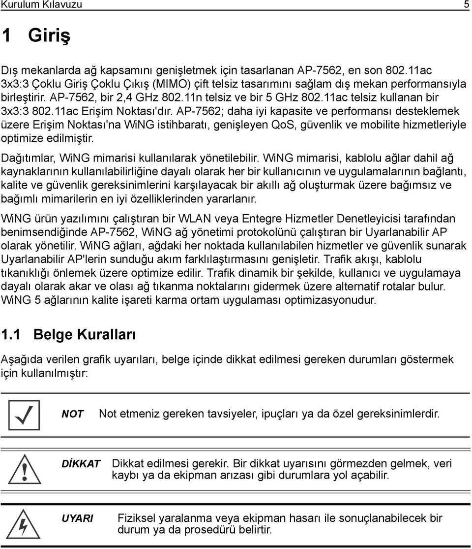 11ac Erişim Noktası'dır. AP-7562; daha iyi kapasite ve performansı desteklemek üzere Erişim Noktası'na WiNG istihbaratı, genişleyen QoS, güvenlik ve mobilite hizmetleriyle optimize edilmiştir.