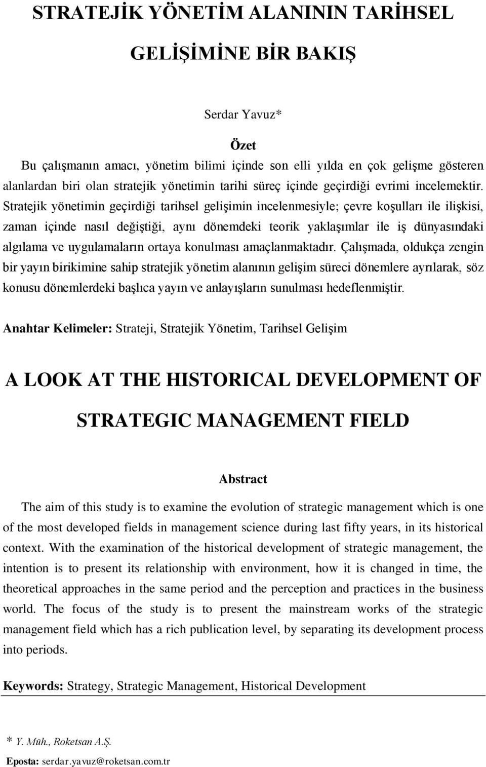 Stratejik yönetimin geçirdiği tarihsel gelişimin incelenmesiyle; çevre koşulları ile ilişkisi, zaman içinde nasıl değiştiği, aynı dönemdeki teorik yaklaşımlar ile iş dünyasındaki algılama ve