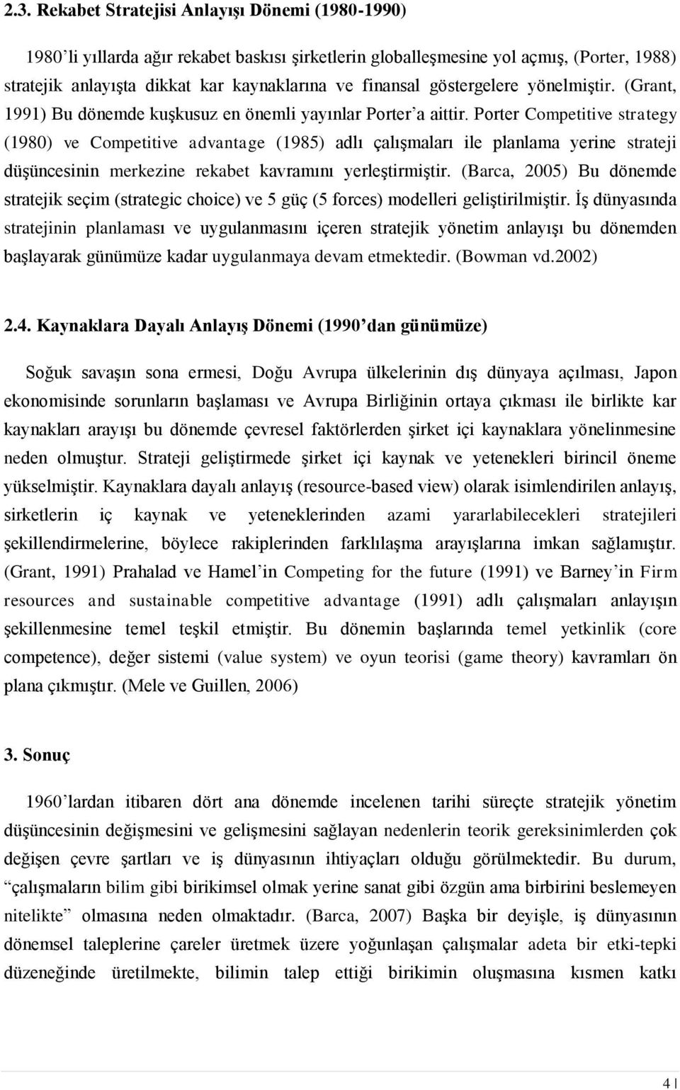 Porter Competitive strategy (1980) ve Competitive advantage (1985) adlı çalışmaları ile planlama yerine strateji düşüncesinin merkezine rekabet kavramını yerleştirmiştir.