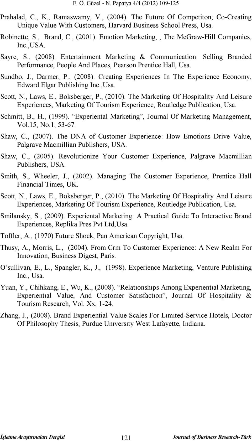 Sundbo, J., Darmer, P., (2008). Creating Experiences In The Experience Economy, Edward Elgar Publishing Inc.,Usa. Scott, N., Laws, E., Boksberger, P., (2010).