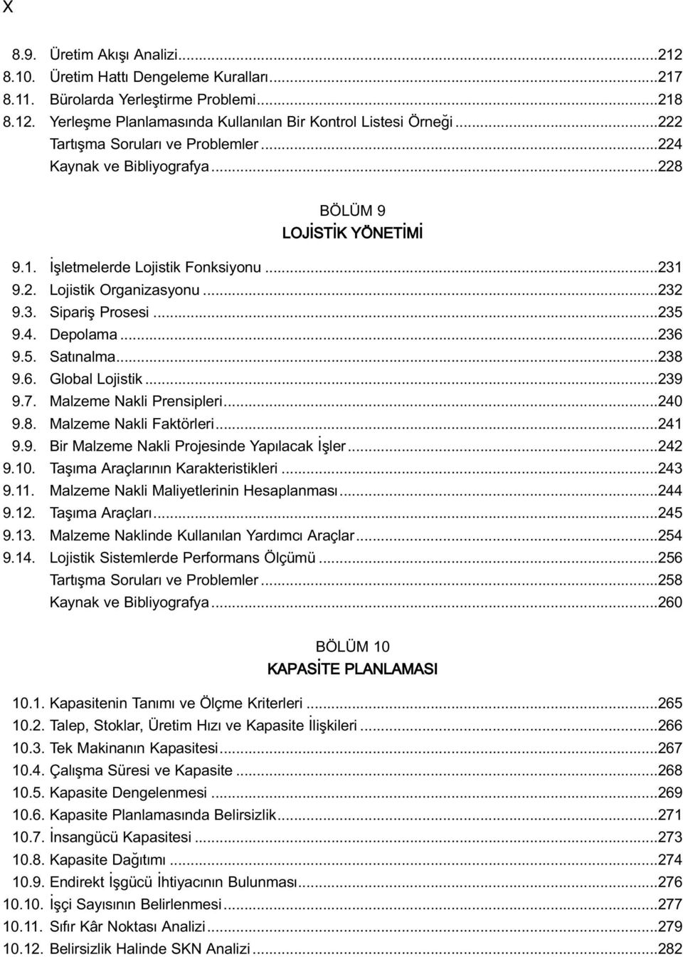 ..235 9.4. Depolama...236 9.5. Sat nalma...238 9.6. Global Lojistik...239 9.7. Malzeme Nakli Prensipleri...240 9.8. Malzeme Nakli Faktörleri...241 9.9. Bir Malzeme Nakli Projesinde Yap lacak fller.