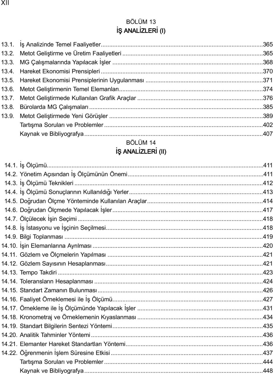 8. Bürolarda MG Çal flmalar...385 13.9. Metot Gelifltirmede Yeni Görüfller...389 Tart flma Sorular ve Problemler...402 Kaynak ve Bibliyografya...407 BÖLÜM 14 fi ANAL ZLER (II) 14.1. fl Ölçümü...411 14.