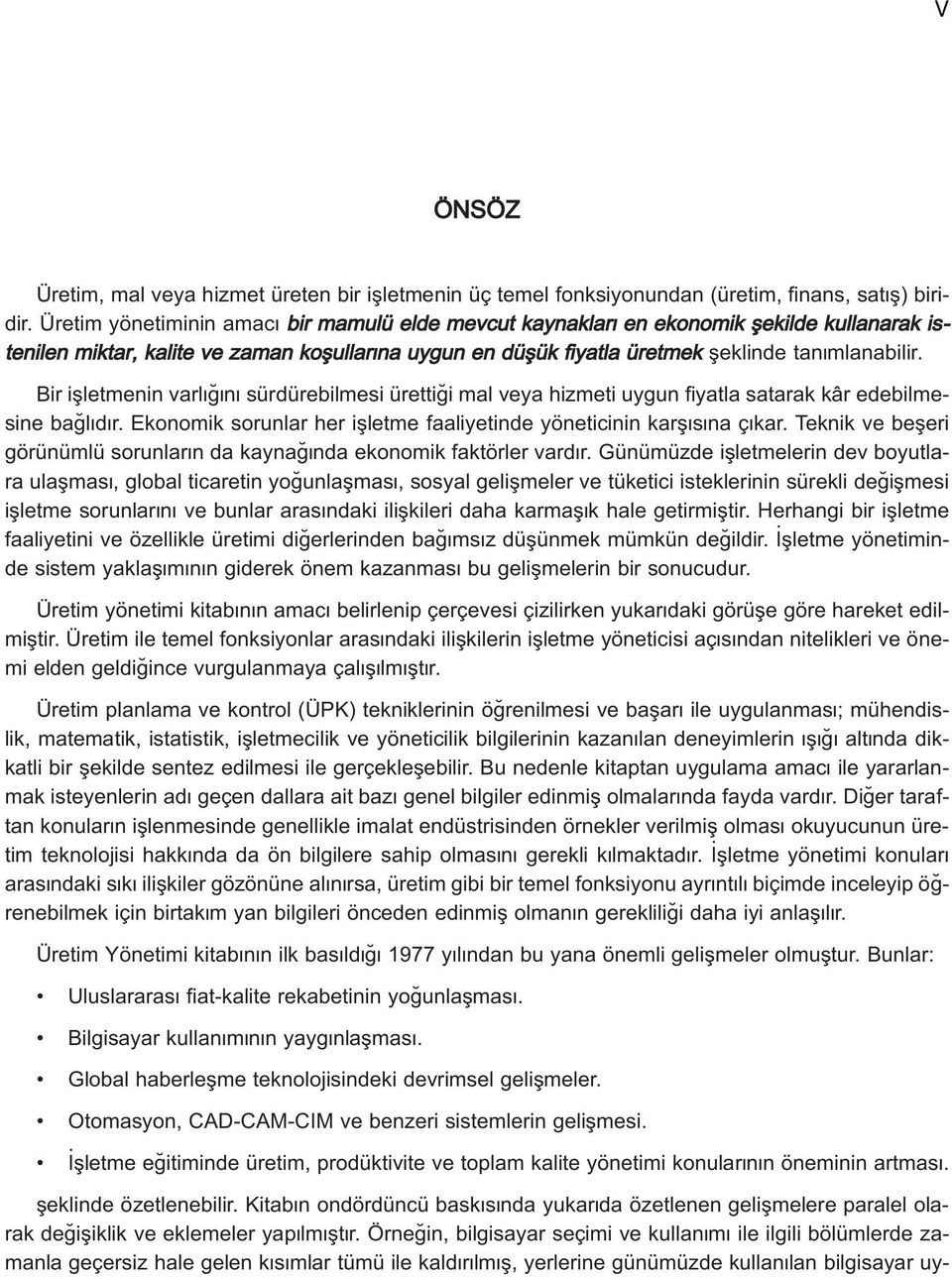 Bir iflletmenin varl n sürdürebilmesi üretti i mal veya hizmeti uygun fiyatla satarak kâr edebilmesine ba l d r. Ekonomik sorunlar her iflletme faaliyetinde yöneticinin karfl s na ç kar.