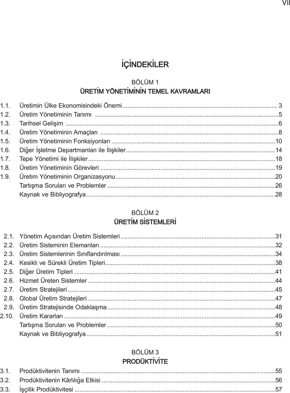 ..19 1.9. Üretim Yönetiminin Organizasyonu...20 Tart flma Sorular ve Problemler...26 Kaynak ve Bibliyografya...28 BÖLÜM 2 ÜRET M S STEMLER 2.1. Yönetim Aç s ndan Üretim Sistemleri...31 2.2. Üretim Sisteminin Elemanlar.