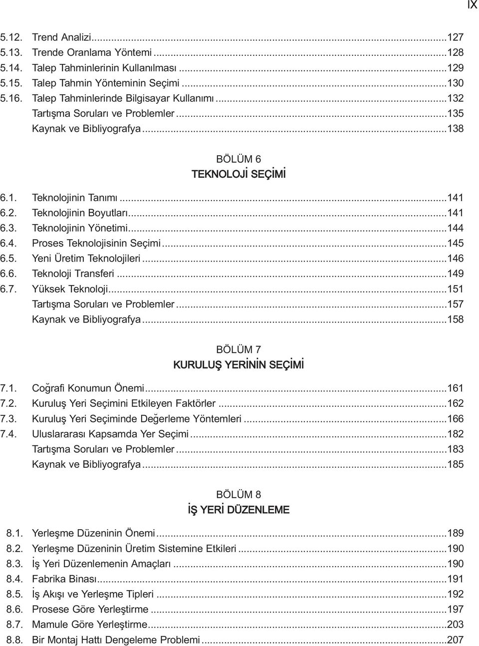 ..144 6.4. Proses Teknolojisinin Seçimi...145 6.5. Yeni Üretim Teknolojileri...146 6.6. Teknoloji Transferi...149 6.7. Yüksek Teknoloji...151 Tart flma Sorular ve Problemler.