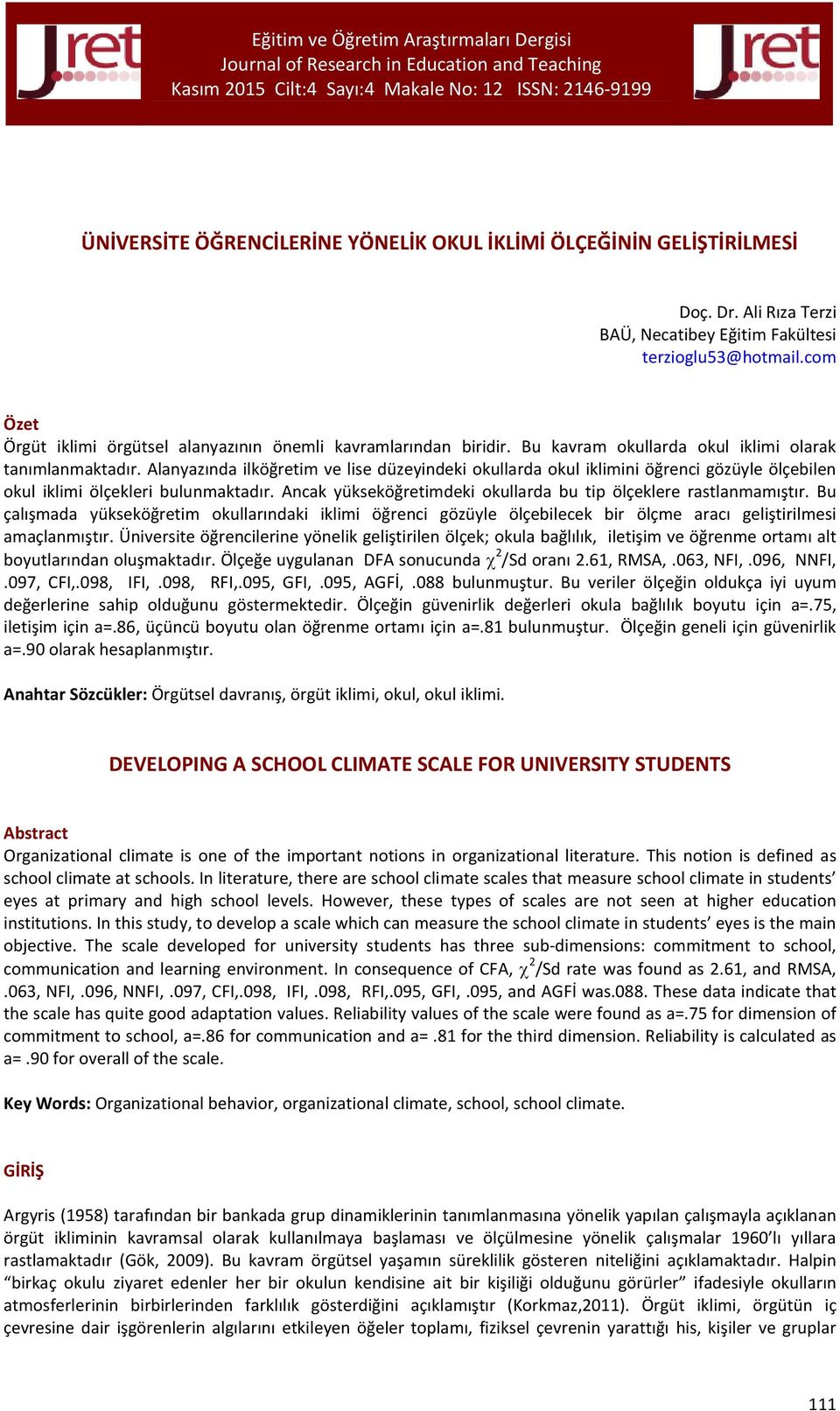 Alanyazında ilköğretim ve lise düzeyindeki okullarda okul iklimini öğrenci gözüyle ölçebilen okul iklimi ölçekleri bulunmaktadır. Ancak yükseköğretimdeki okullarda bu tip ölçeklere rastlanmamıştır.