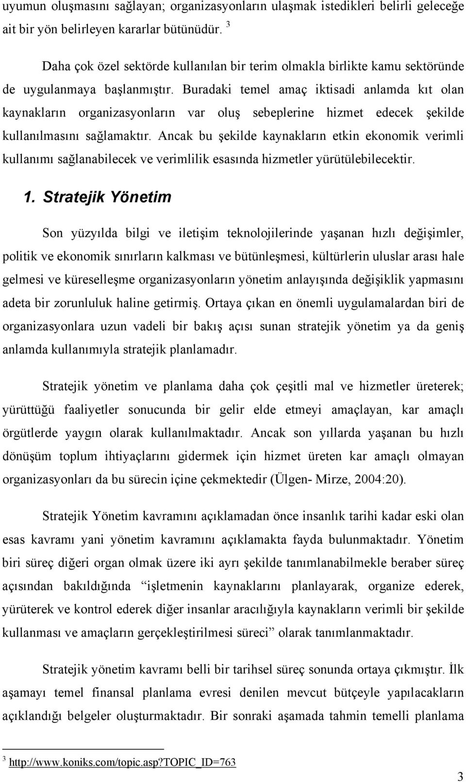 Buradaki temel amaç iktisadi anlamda kıt olan kaynakların organizasyonların var oluş sebeplerine hizmet edecek şekilde kullanılmasını sağlamaktır.