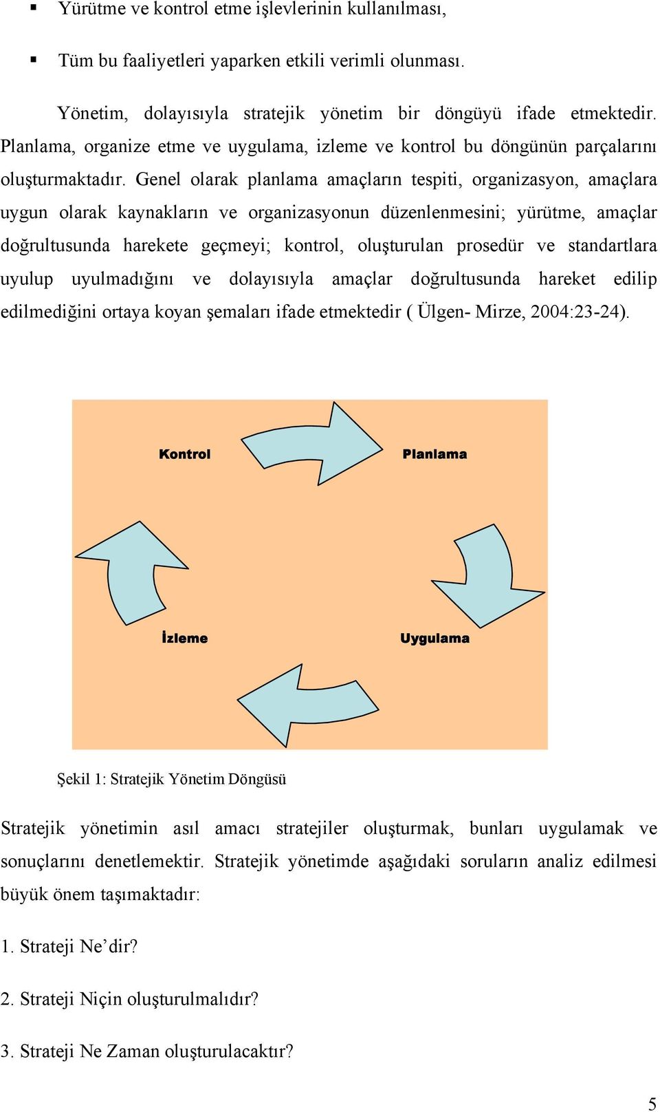 Genel olarak planlama amaçların tespiti, organizasyon, amaçlara uygun olarak kaynakların ve organizasyonun düzenlenmesini; yürütme, amaçlar doğrultusunda harekete geçmeyi; kontrol, oluşturulan