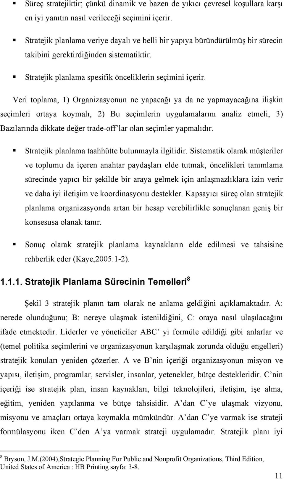 Veri toplama, 1) Organizasyonun ne yapacağı ya da ne yapmayacağına ilişkin seçimleri ortaya koymalı, 2) Bu seçimlerin uygulamalarını analiz etmeli, 3) Bazılarında dikkate değer trade-off lar olan