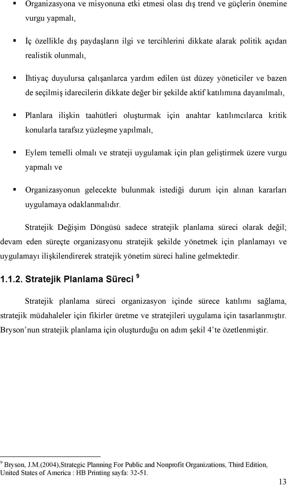 anahtar katılımcılarca kritik konularla tarafsız yüzleşme yapılmalı, Eylem temelli olmalı ve strateji uygulamak için plan geliştirmek üzere vurgu yapmalı ve Organizasyonun gelecekte bulunmak istediği