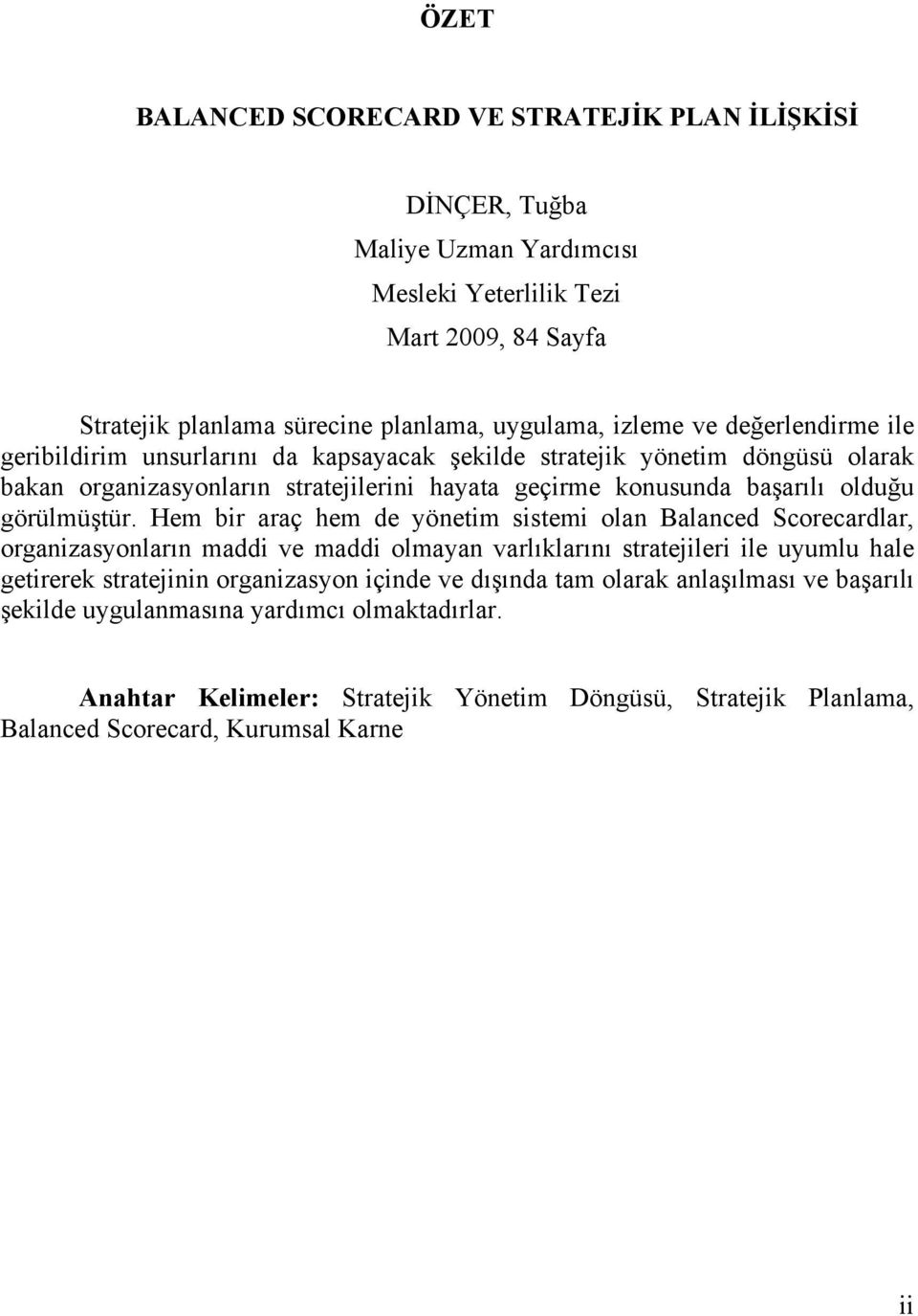 Hem bir araç hem de yönetim sistemi olan Balanced Scorecardlar, organizasyonların maddi ve maddi olmayan varlıklarını stratejileri ile uyumlu hale getirerek stratejinin organizasyon içinde ve