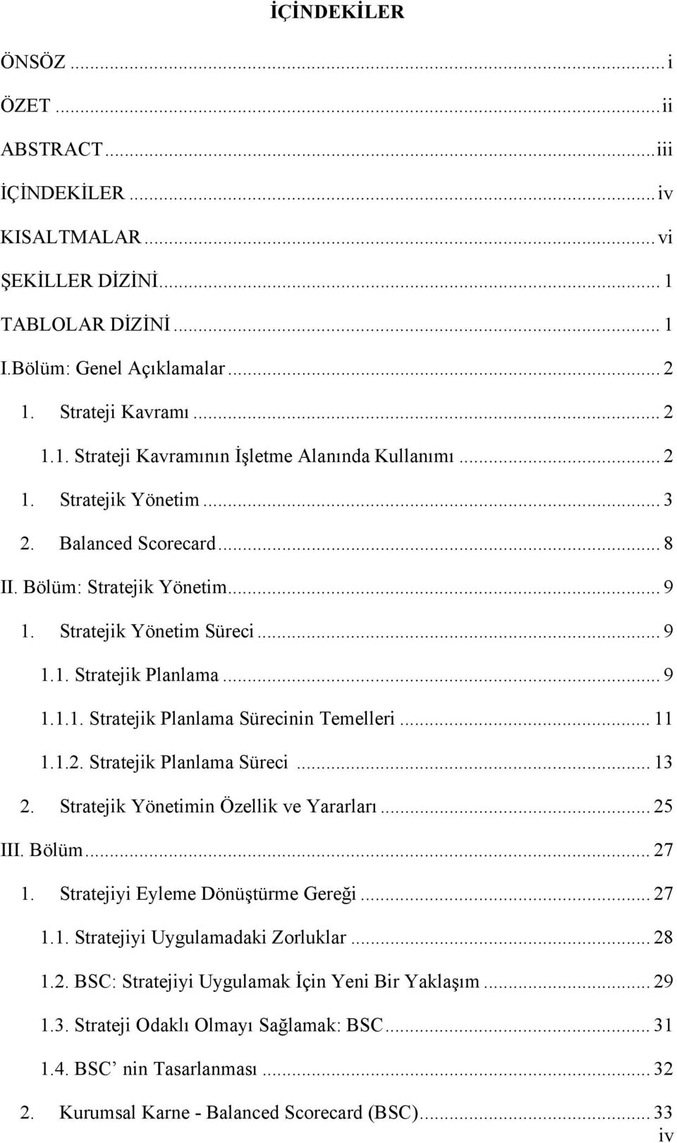 .. 11 1.1.2. Stratejik Planlama Süreci... 13 2. Stratejik Yönetimin Özellik ve Yararları... 25 III. Bölüm... 27 1. Stratejiyi Eyleme Dönüştürme Gereği... 27 1.1. Stratejiyi Uygulamadaki Zorluklar.