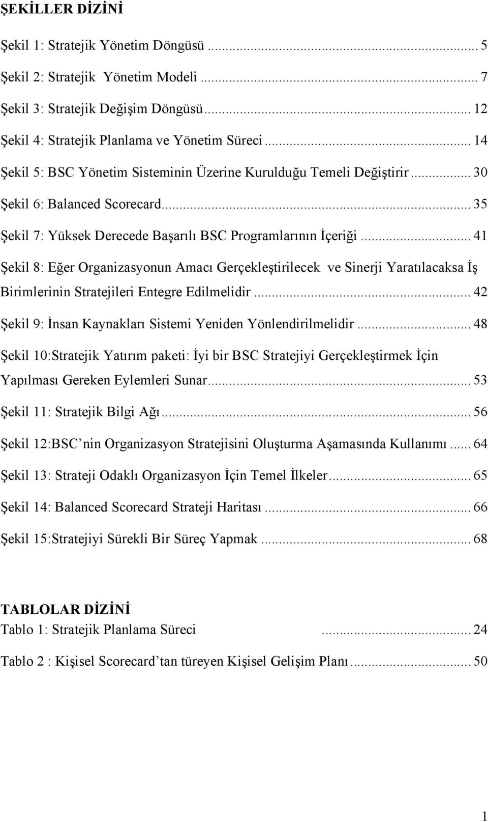 .. 41 Şekil 8: Eğer Organizasyonun Amacı Gerçekleştirilecek ve Sinerji Yaratılacaksa İş Birimlerinin Stratejileri Entegre Edilmelidir... 42 Şekil 9: İnsan Kaynakları Sistemi Yeniden Yönlendirilmelidir.