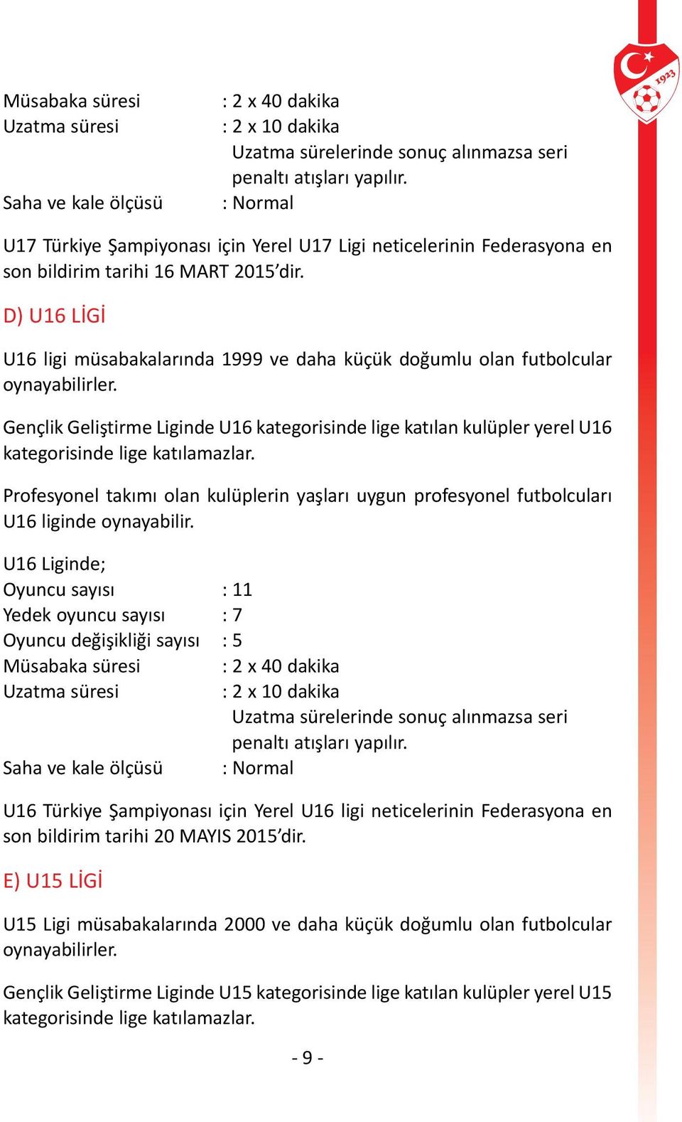 D) U16 LİGİ U16 ligi müsabakalarında 1999 ve daha küçük doğumlu olan futbolcular oynayabilirler.