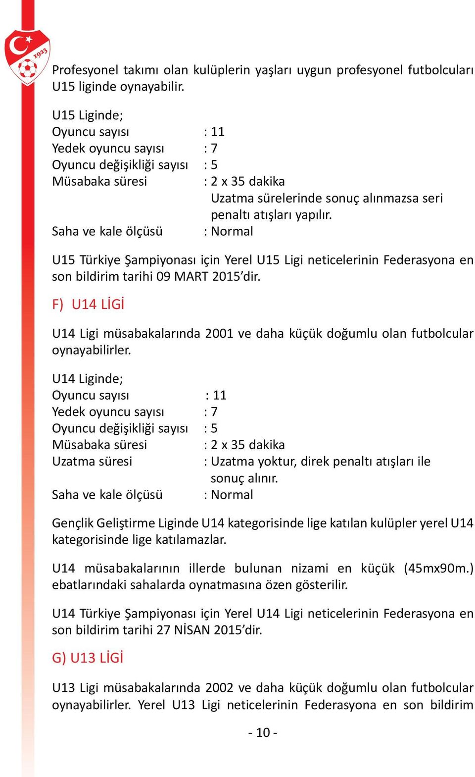 Saha ve kale ölçüsü : Normal U15 Türkiye Şampiyonası için Yerel U15 Ligi neticelerinin Federasyona en son bildirim tarihi 09 MART 2015 dir.