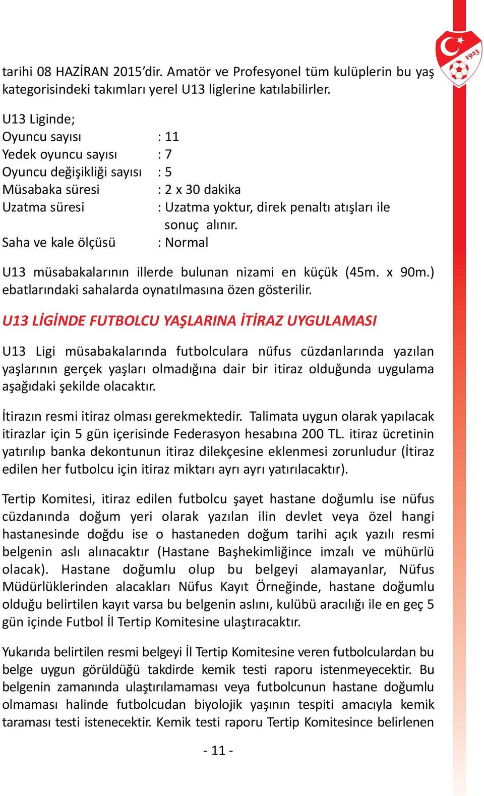 Saha ve kale ölçüsü : Normal U13 müsabakalarının illerde bulunan nizami en küçük (45m. x 90m.) ebatlarındaki sahalarda oynatılmasına özen gösterilir.