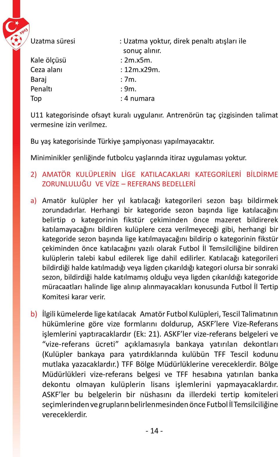 2) AMATÖR KULÜPLERİN LİGE KATILACAKLARI KATEGORİLERİ BİLDİRME ZORUNLULUĞU VE VİZE REFERANS BEDELLERİ a) Amatör kulüpler her yıl katılacağı kategorileri sezon başı bildirmek zorundadırlar.