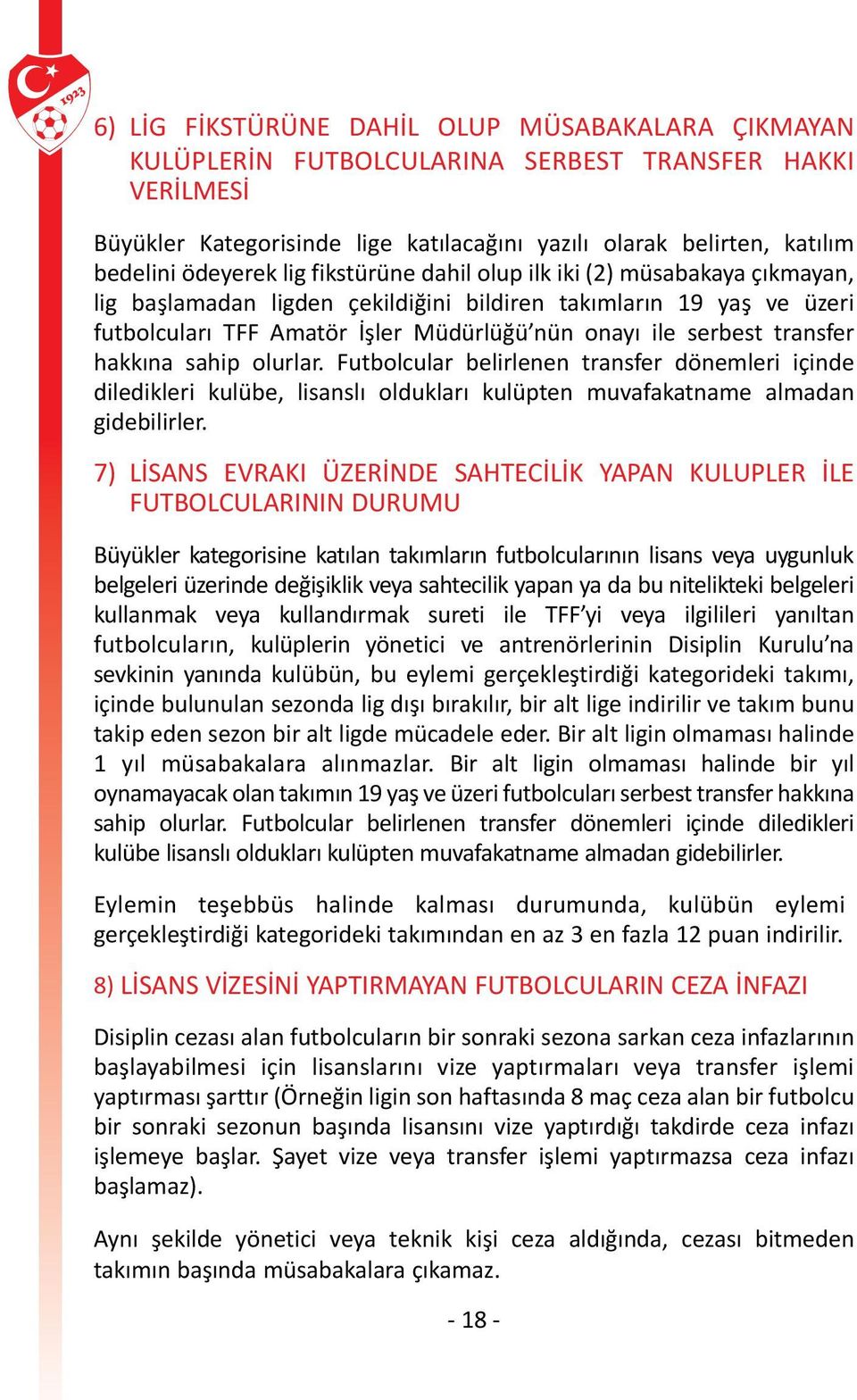 transfer hakkına sahip olurlar. Futbolcular belirlenen transfer dönemleri içinde diledikleri kulübe, lisanslı oldukları kulüpten muvafakatname almadan gidebilirler.