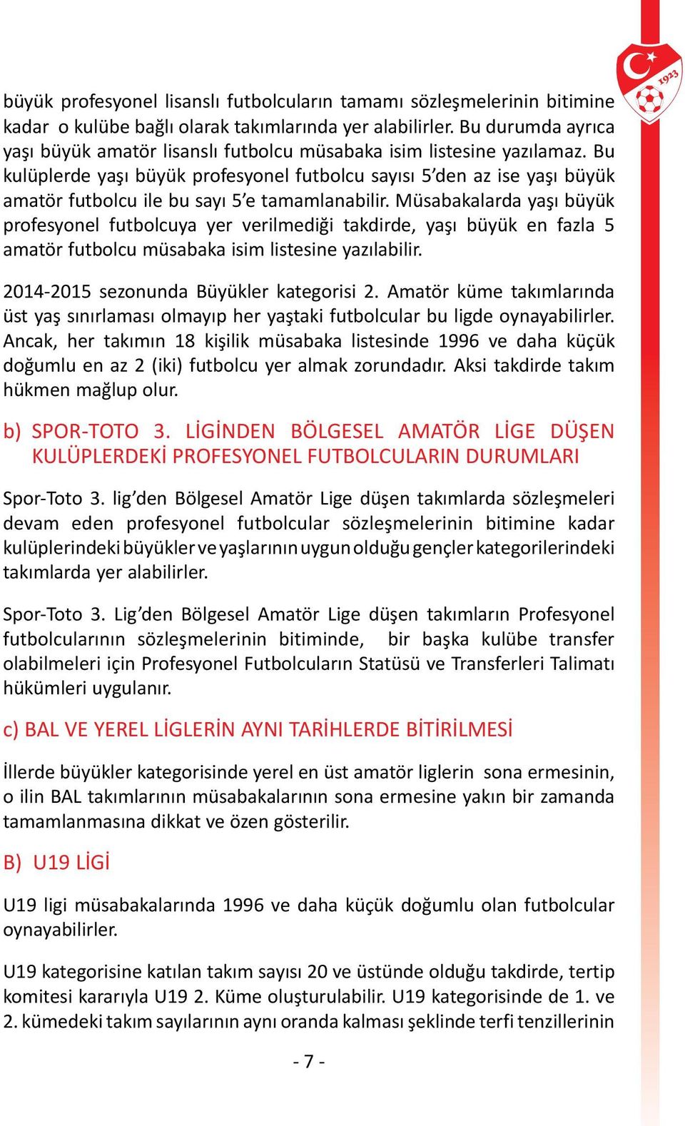 Bu kulüplerde yaşı büyük profesyonel futbolcu sayısı 5 den az ise yaşı büyük amatör futbolcu ile bu sayı 5 e tamamlanabilir.