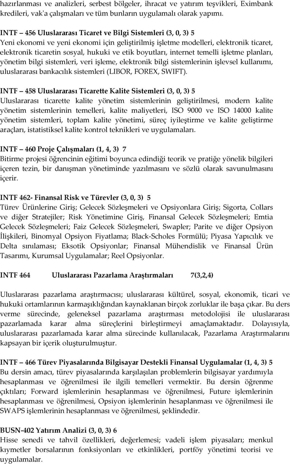 boyutları, internet temelli işletme planları, yönetim bilgi sistemleri, veri işleme, elektronik bilgi sistemlerinin işlevsel kullanımı, uluslararası bankacılık sistemleri (LIBOR, FOREX, SWIFT).