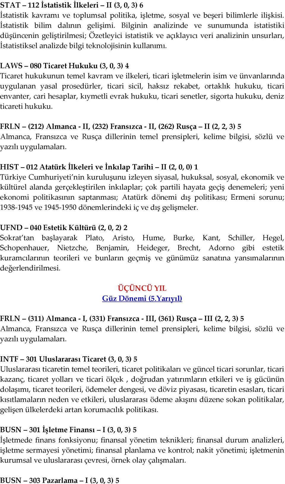 LAWS 080 Ticaret Hukuku (3, 0, 3) 4 Ticaret hukukunun temel kavram ve ilkeleri, ticari işletmelerin isim ve ünvanlarında uygulanan yasal prosedürler, ticari sicil, haksız rekabet, ortaklık hukuku,