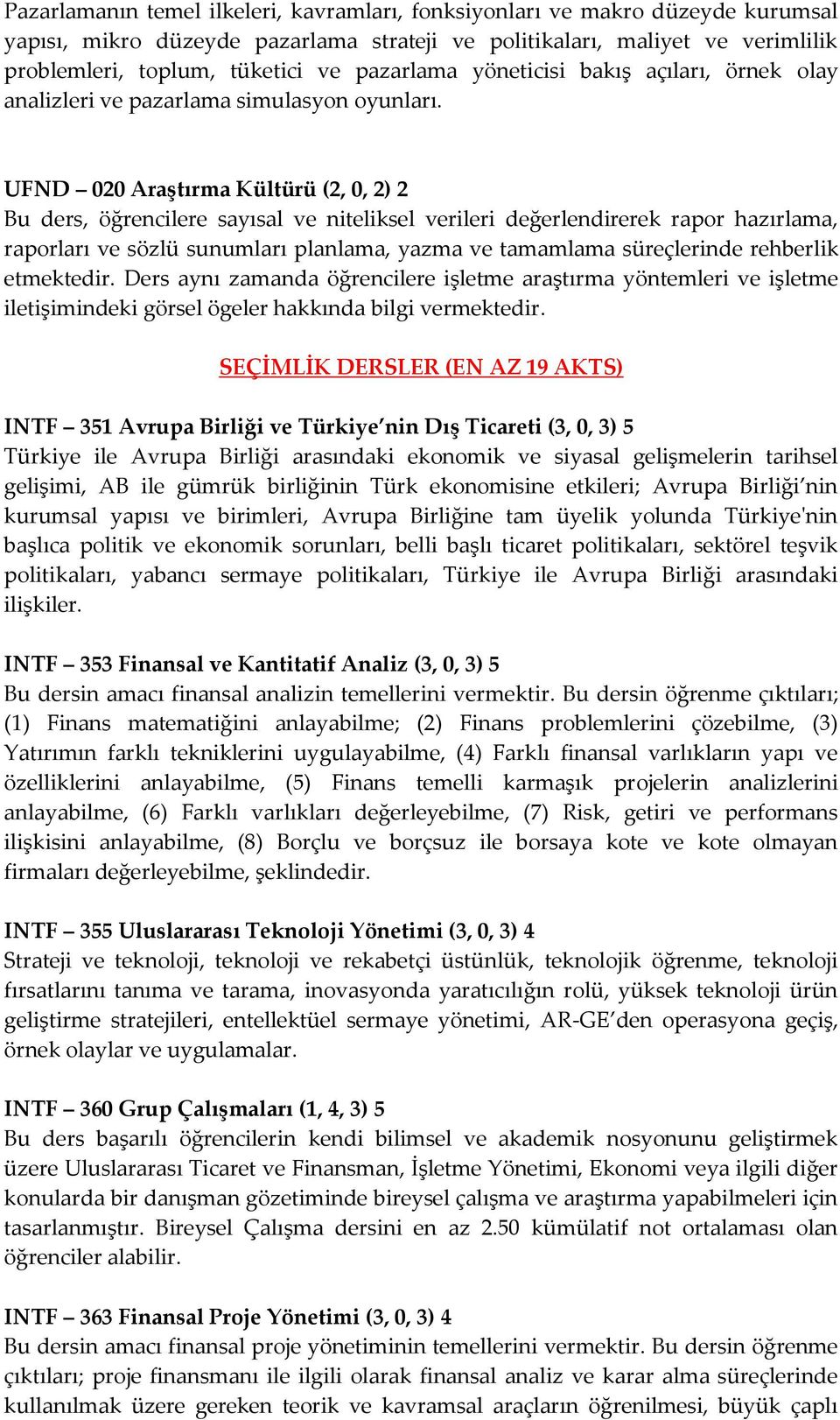 UFND 020 Araştırma Kültürü (2, 0, 2) 2 Bu ders, öğrencilere sayısal ve niteliksel verileri değerlendirerek rapor hazırlama, raporları ve sözlü sunumları planlama, yazma ve tamamlama süreçlerinde