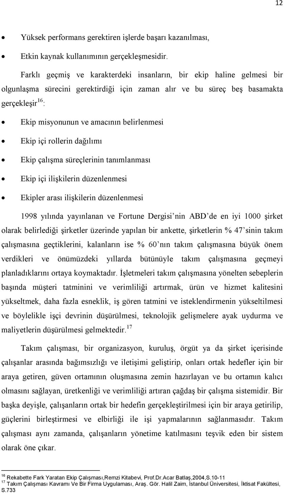 belirlenmesi Ekip içi rollerin dağılımı Ekip çalışma süreçlerinin tanımlanması Ekip içi ilişkilerin düzenlenmesi Ekipler arası ilişkilerin düzenlenmesi 1998 yılında yayınlanan ve Fortune Dergisi nin