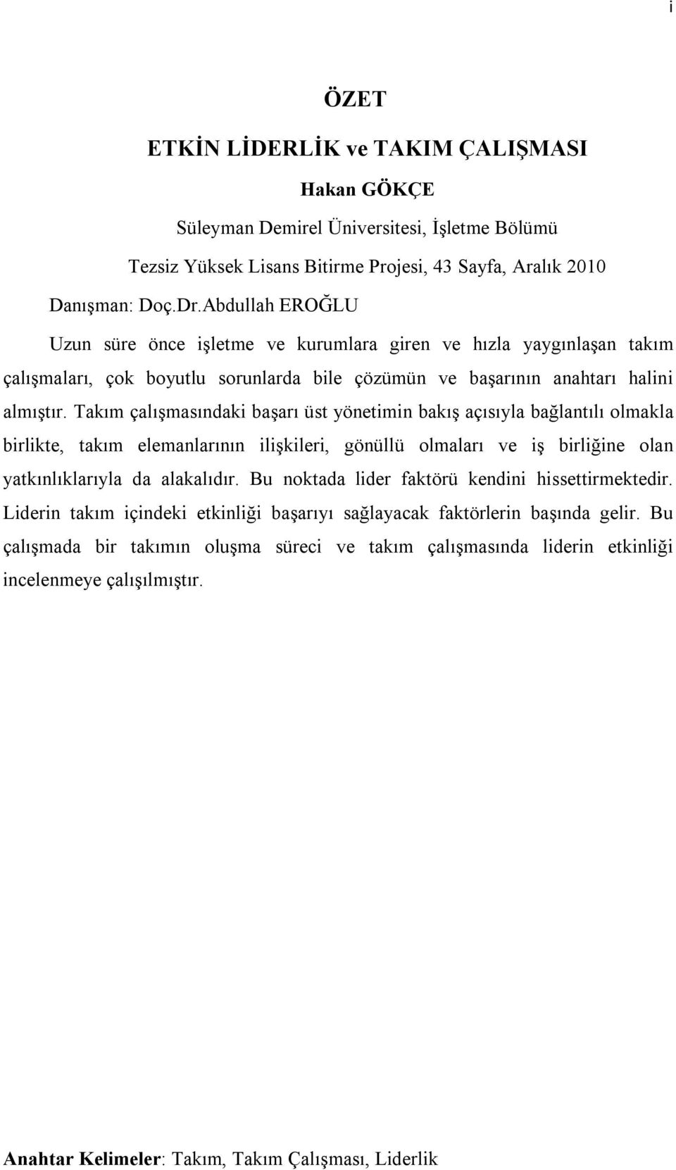 Takım çalışmasındaki başarı üst yönetimin bakış açısıyla bağlantılı olmakla birlikte, takım elemanlarının ilişkileri, gönüllü olmaları ve iş birliğine olan yatkınlıklarıyla da alakalıdır.