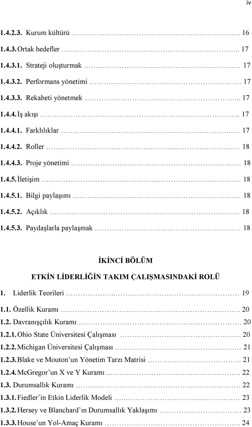 Liderlik Teorileri... 19 1.1. Özellik Kuramı.. 20 1.2. Davranışçılık Kuramı. 20 1.2.1. Ohio State Üniversitesi Çalışması.. 20 1.2.2. Michigan Üniversitesi Çalışması. 21 1.2.3.