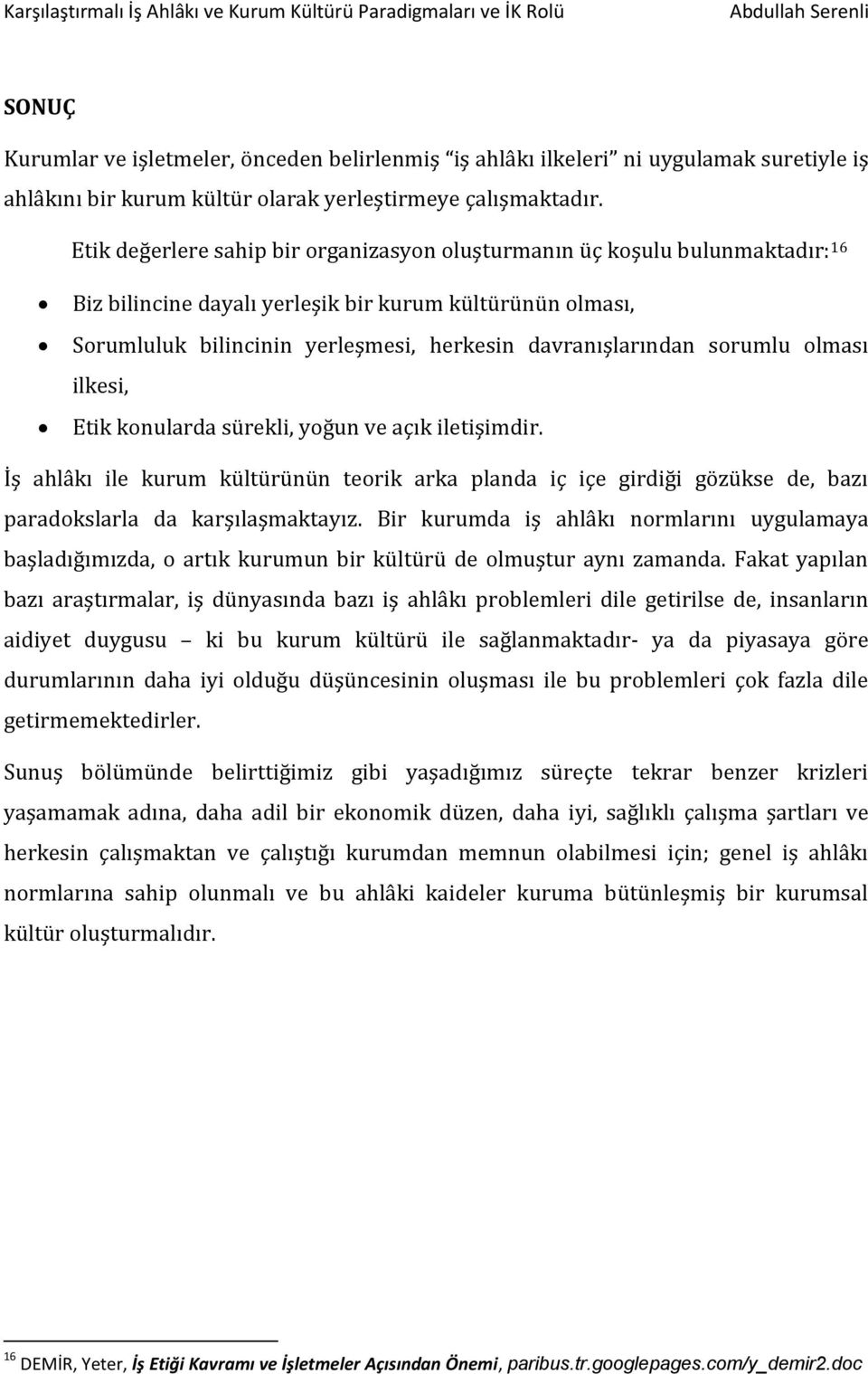 sorumlu olması ilkesi, Etik konularda sürekli, yoğun ve açık iletişimdir. İş ahlâkı ile kurum kültürünün teorik arka planda iç içe girdiği gözükse de, bazı paradokslarla da karşılaşmaktayız.