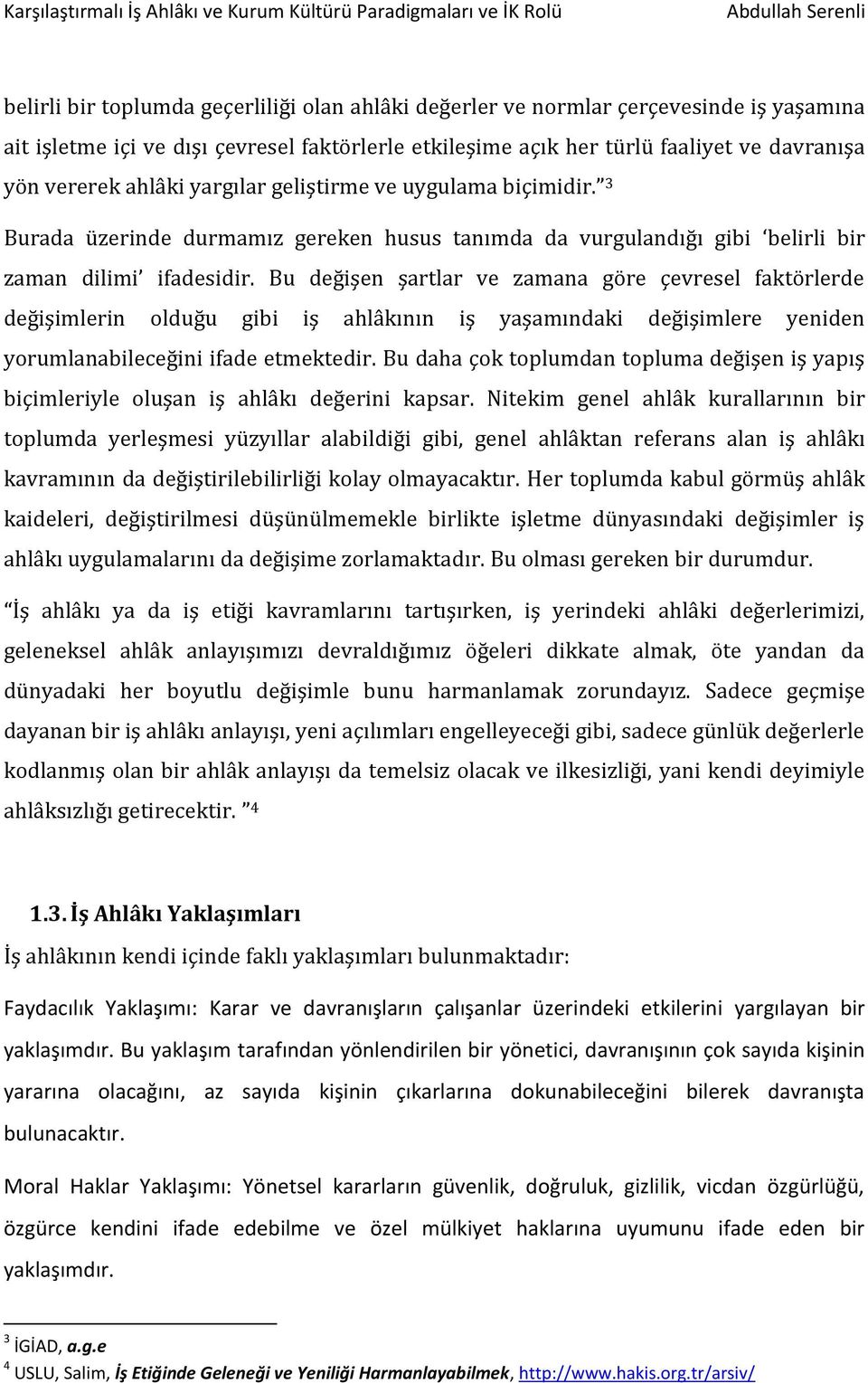 Bu değişen şartlar ve zamana göre çevresel faktörlerde değişimlerin olduğu gibi iş ahlâkının iş yaşamındaki değişimlere yeniden yorumlanabileceğini ifade etmektedir.