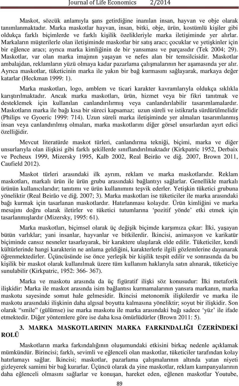 Markaların müşterilerle olan iletişiminde maskotlar bir satış aracı; çocuklar ve yetişkinler için bir eğlence aracı; ayrıca marka kimliğinin de bir yansıması ve parçasıdır (Tek 2004; 29).