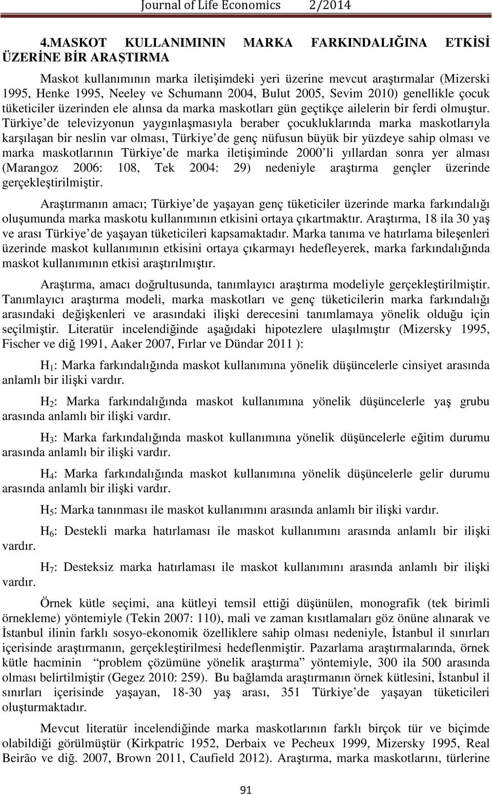 Türkiye de televizyonun yaygınlaşmasıyla beraber çocukluklarında marka maskotlarıyla karşılaşan bir neslin var olması, Türkiye de genç nüfusun büyük bir yüzdeye sahip olması ve marka maskotlarının