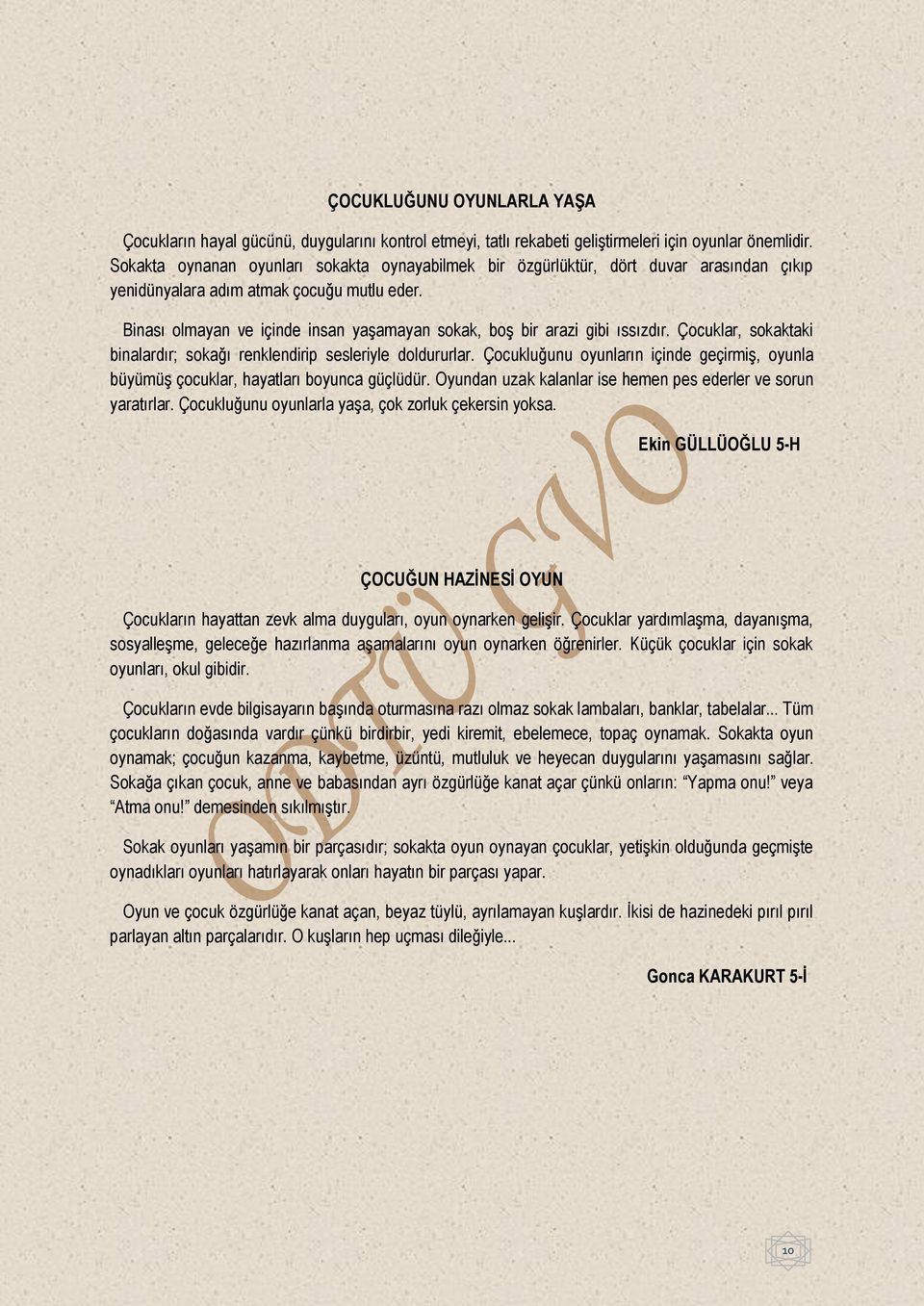 Binası olmayan ve içinde insan yaşamayan sokak, boş bir arazi gibi ıssızdır. Çocuklar, sokaktaki binalardır; sokağı renklendirip sesleriyle doldururlar.