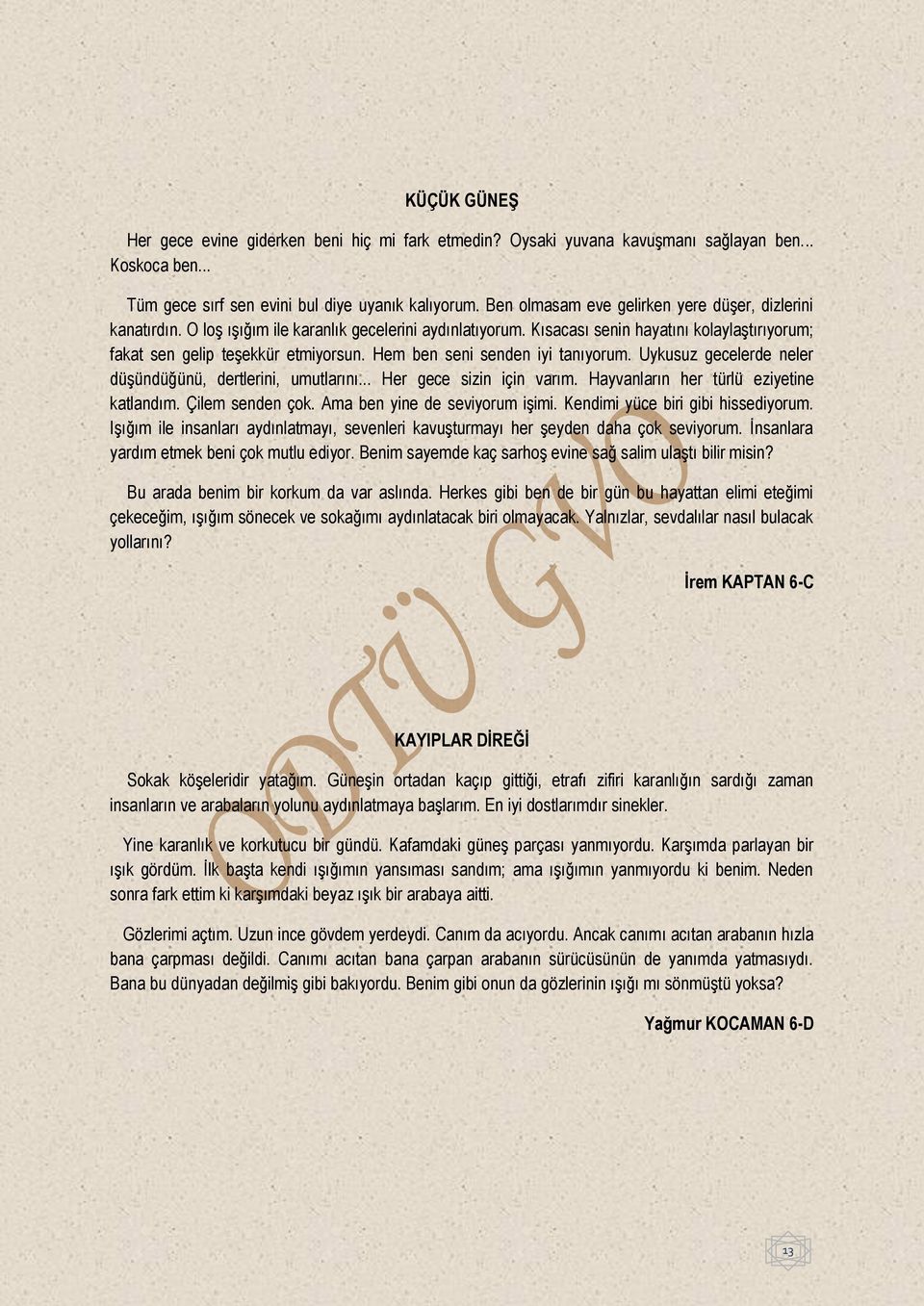 Hem ben seni senden iyi tanıyorum. Uykusuz gecelerde neler düşündüğünü, dertlerini, umutlarını... Her gece sizin için varım. Hayvanların her türlü eziyetine katlandım. Çilem senden çok.