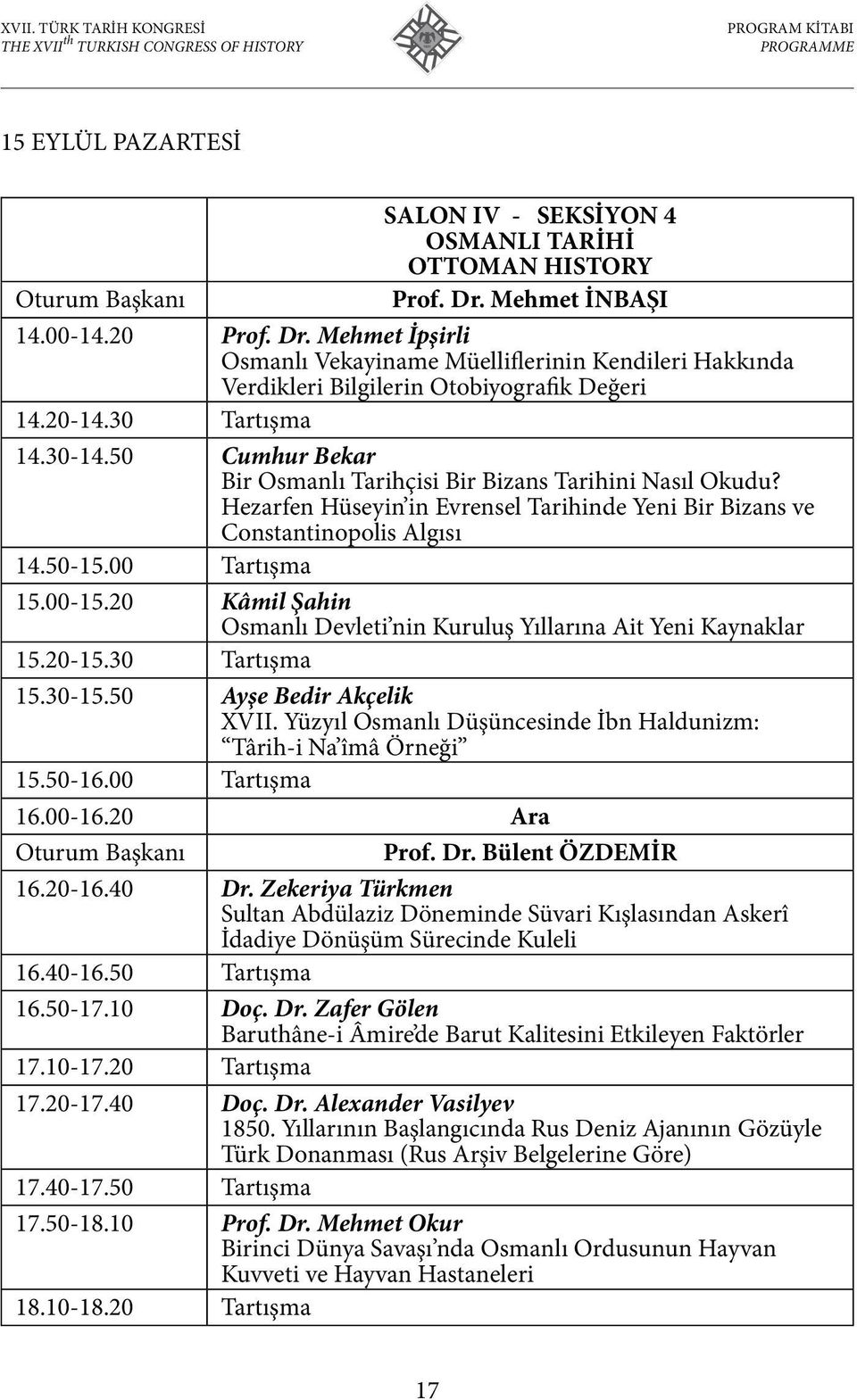 00 Tartışma 15.00-15.20 Kâmil Şahin Osmanlı Devleti nin Kuruluş Yıllarına Ait Yeni Kaynaklar 15.20-15.30 Tartışma 15.30-15.50 Ayşe Bedir Akçelik XVII.