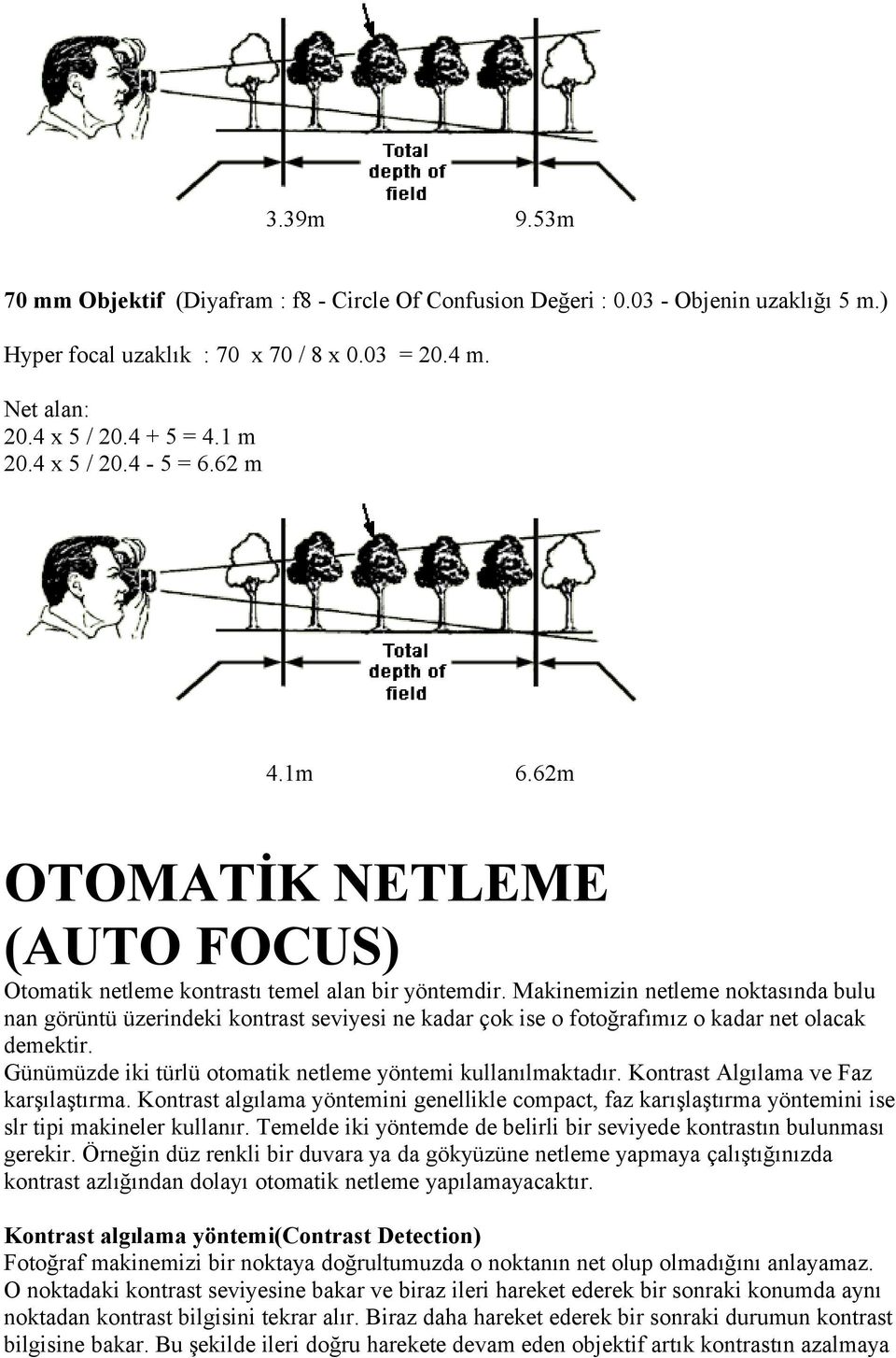 Makinemizin netleme noktasında bulu nan görüntü üzerindeki kontrast seviyesi ne kadar çok ise o fotoğrafımız o kadar net olacak demektir. Günümüzde iki türlü otomatik netleme yöntemi kullanılmaktadır.