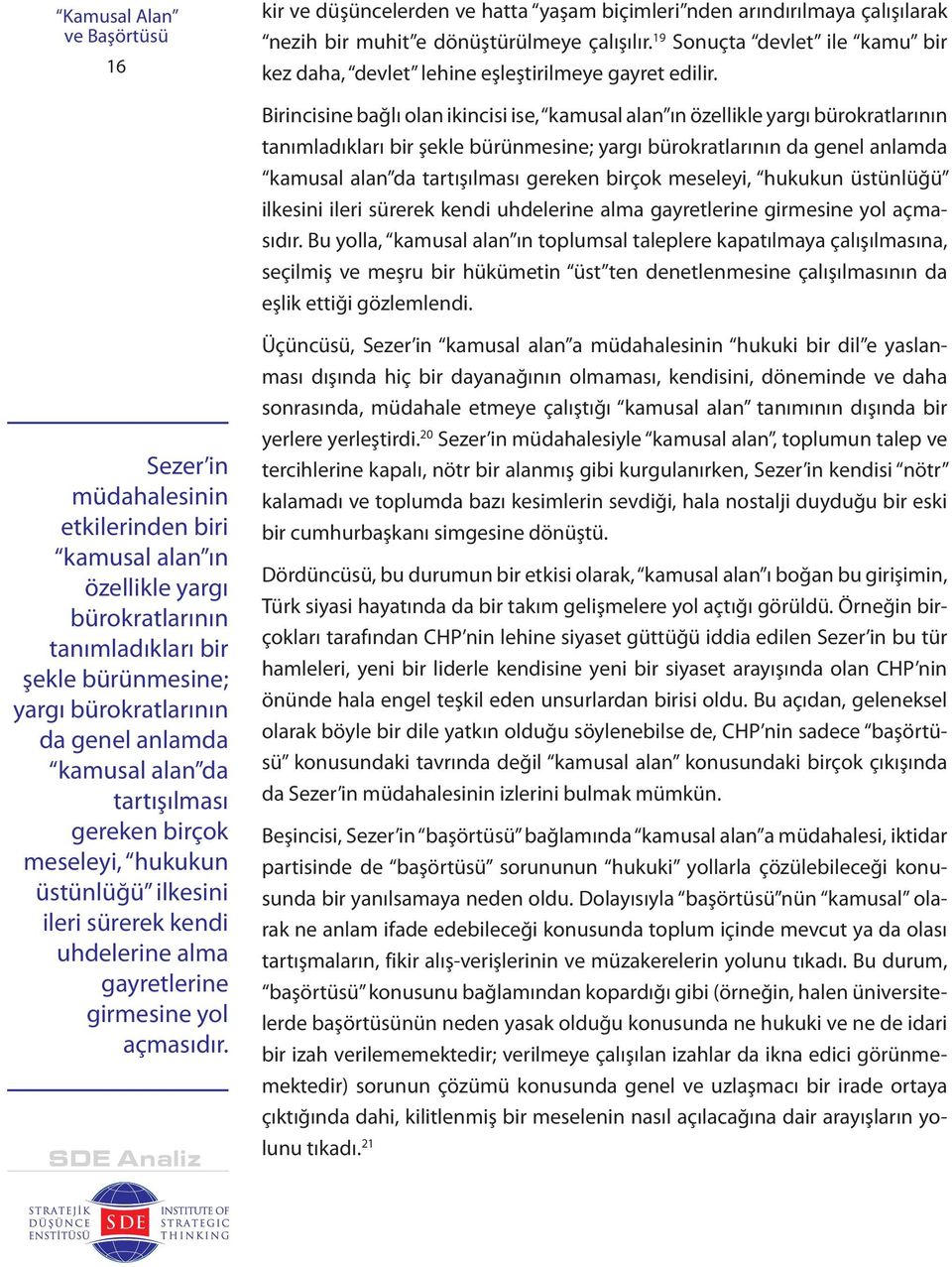 Birincisine bağlı olan ikincisi ise, kamusal alan ın özellikle yargı bürokratlarının tanımladıkları bir şekle bürünmesine; yargı bürokratlarının da genel anlamda kamusal alan da tartışılması gereken