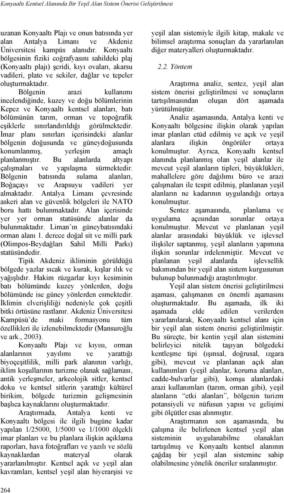 Bölgenin arazi kullanımı incelendiğinde, kuzey ve doğu bölümlerinin Kepez ve Konyaaltı kentsel alanları, batı bölümünün tarım, orman ve topoğrafik eşiklerle sınırlandırıldığı görülmektedir.