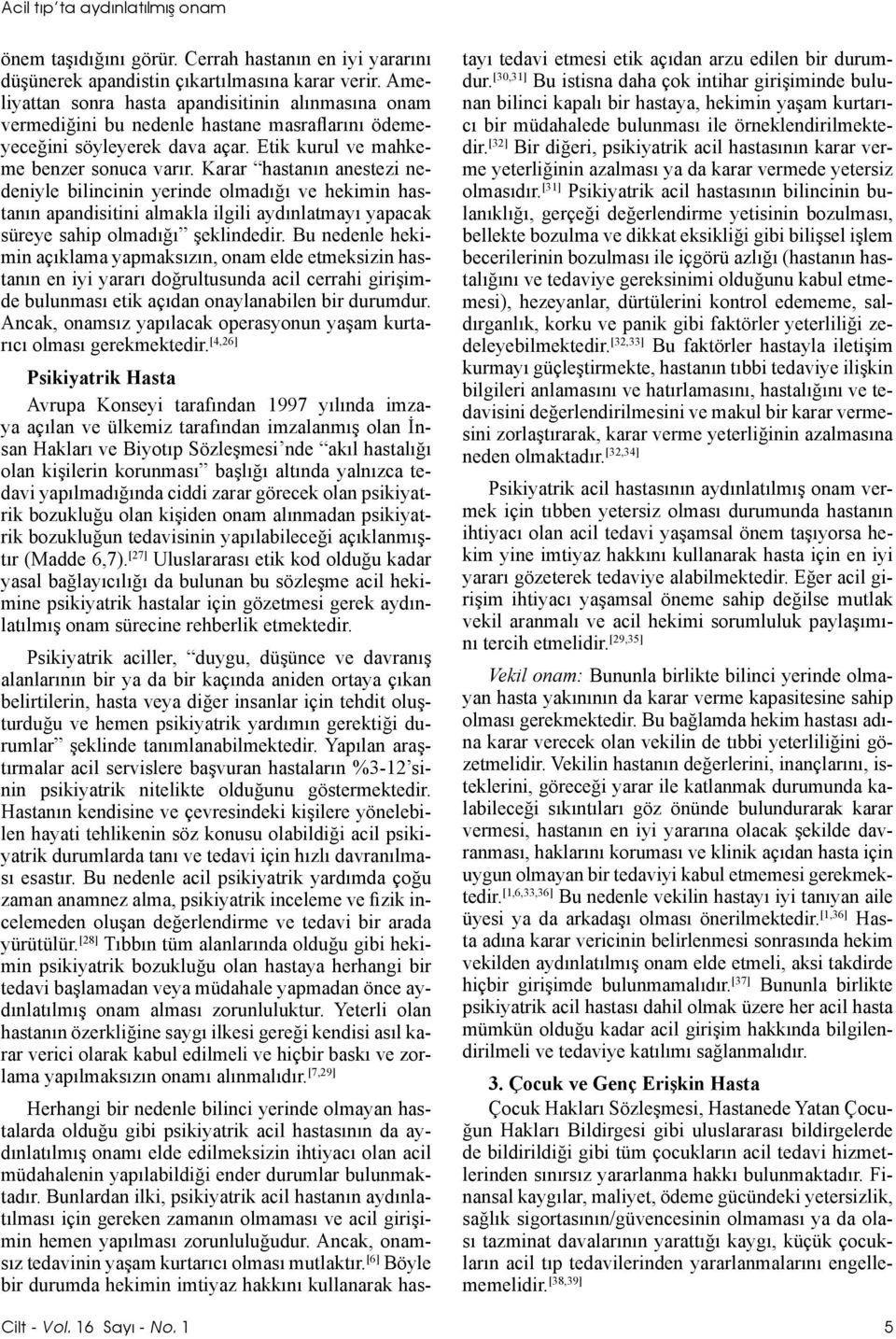 Karar hastanın anestezi nedeniyle bilincinin yerinde olmadığı ve hekimin hastanın apandisitini almakla ilgili aydınlatmayı yapacak süreye sahip olmadığı şeklindedir.