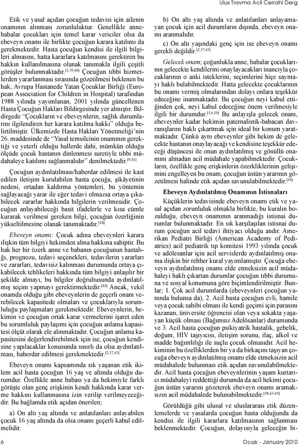 Hasta çocuğun kendisi ile ilgili bilgileri almasını, hatta kararlara katılmasını gerektiren bu hakkın kullanılmasına olanak tanımakla ilgili çeşitli görüşler bulunmaktadır.