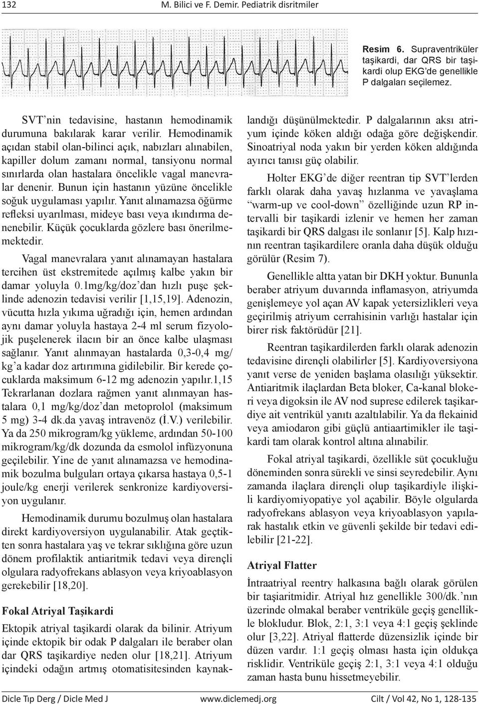 Hemodinamik açıdan stabil olan-bilinci açık, nabızları alınabilen, kapiller dolum zamanı normal, tansiyonu normal sınırlarda olan hastalara öncelikle vagal manevralar denenir.