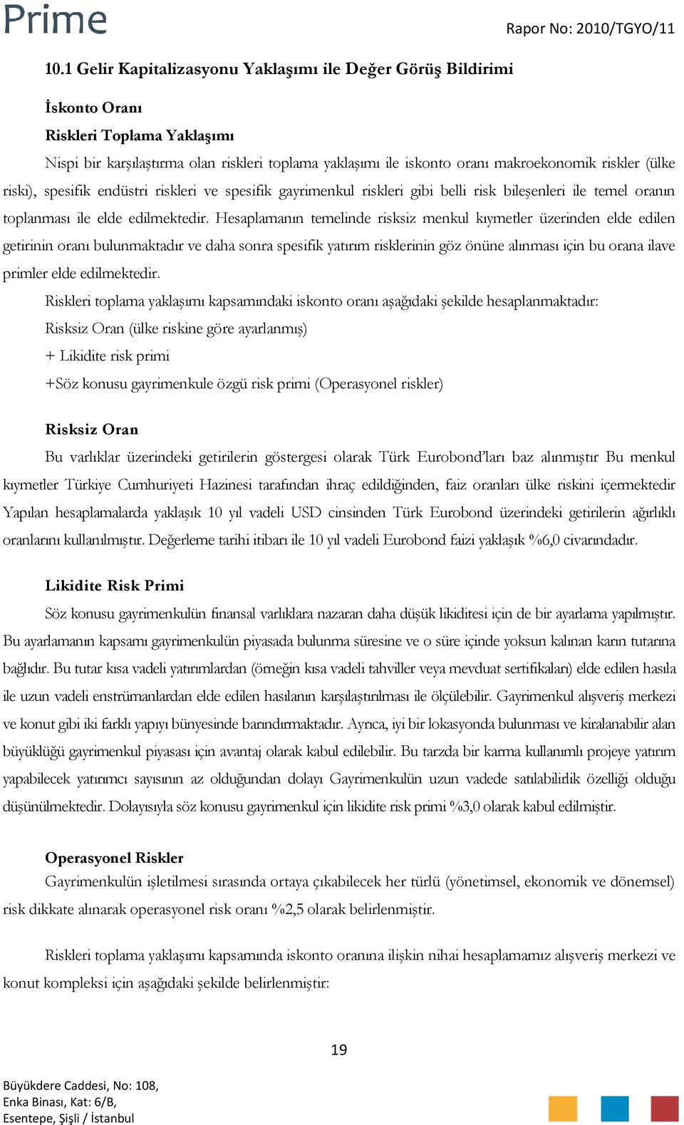 Hesaplamanın temelinde risksiz menkul kıymetler üzerinden elde edilen getirinin oranı bulunmaktadır ve daha sonra spesifik yatırım risklerinin göz önüne alınması için bu orana ilave primler elde