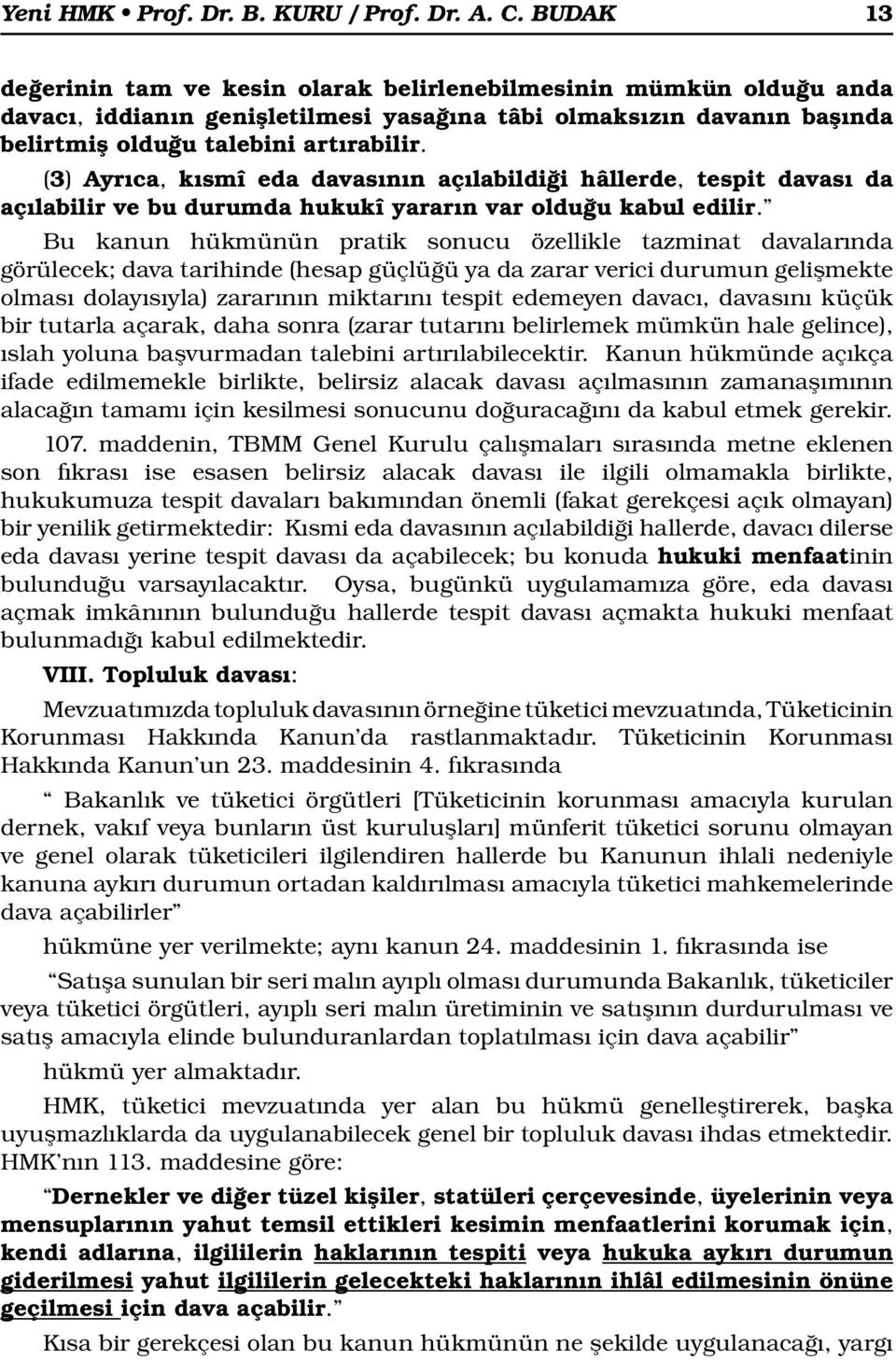 (3) Ayrıca, kısmî eda davasının açılabildiği hâllerde, tespit davası da açılabilir ve bu durumda hukukî yararın var olduğu kabul edilir.