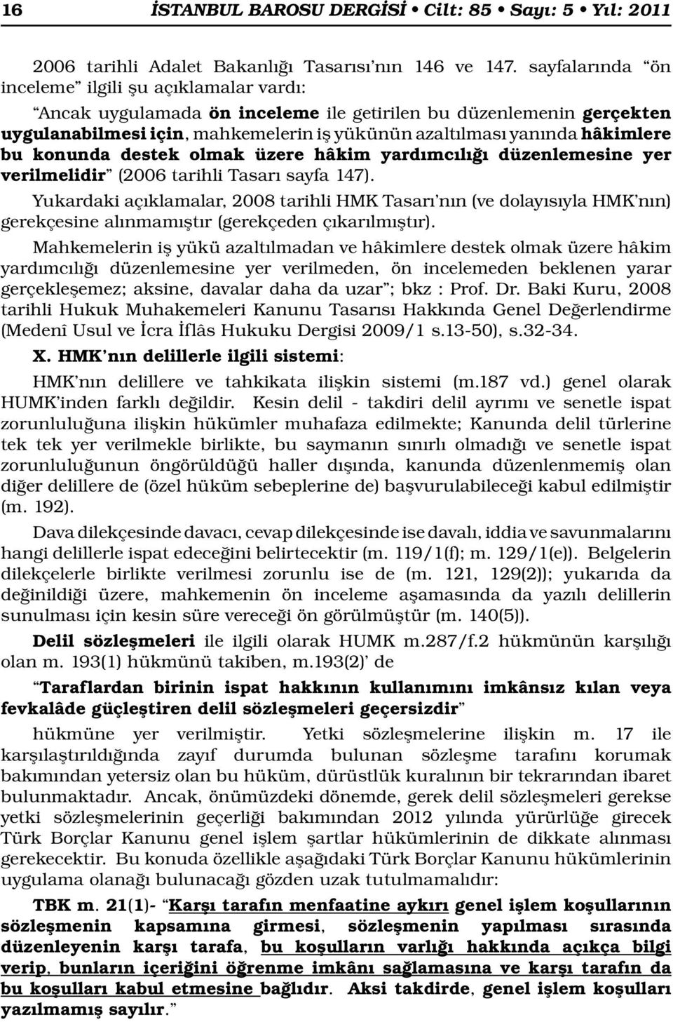 bu konunda destek olmak üzere hâkim yardımcılığı düzenlemesine yer veril melidir (2006 tarihli Tasarı sayfa 147).