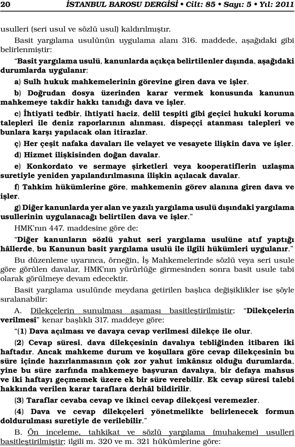 b) Doğrudan dosya üzerinden karar vermek konusunda kanunun mahkemeye takdir hakkı tanıdığı dava ve işler.