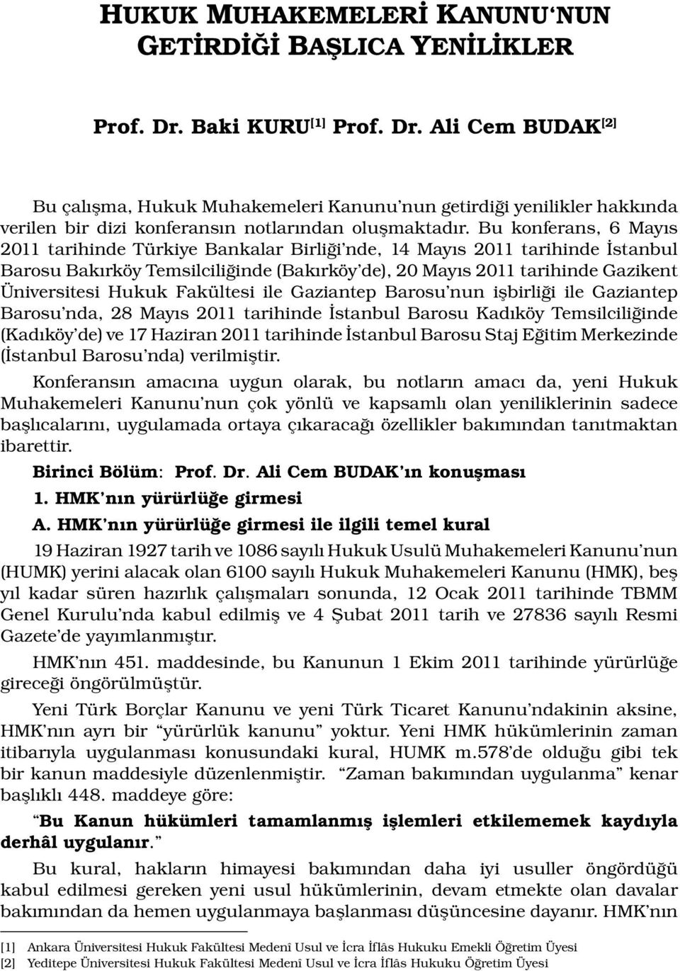 Bu konferans, 6 Mayıs 2011 tarihinde Türkiye Bankalar Birliği nde, 14 Mayıs 2011 tarihinde İstanbul Barosu Bakırköy Temsilciliğinde (Bakırköy de), 20 Mayıs 2011 tarihinde Gazikent Üniversitesi Hukuk