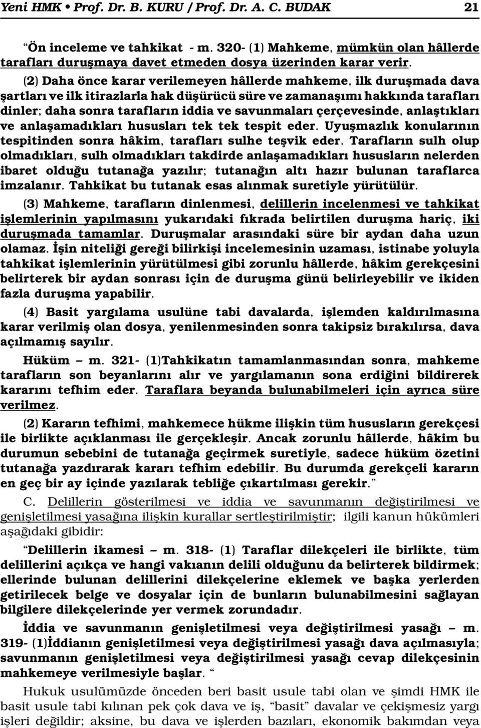 çerçevesinde, anlaştıkları ve anlaşamadıkları hususları tek tek tespit eder. Uyuşmazlık konularının tespitinden sonra hâkim, tarafları sulhe teşvik eder.