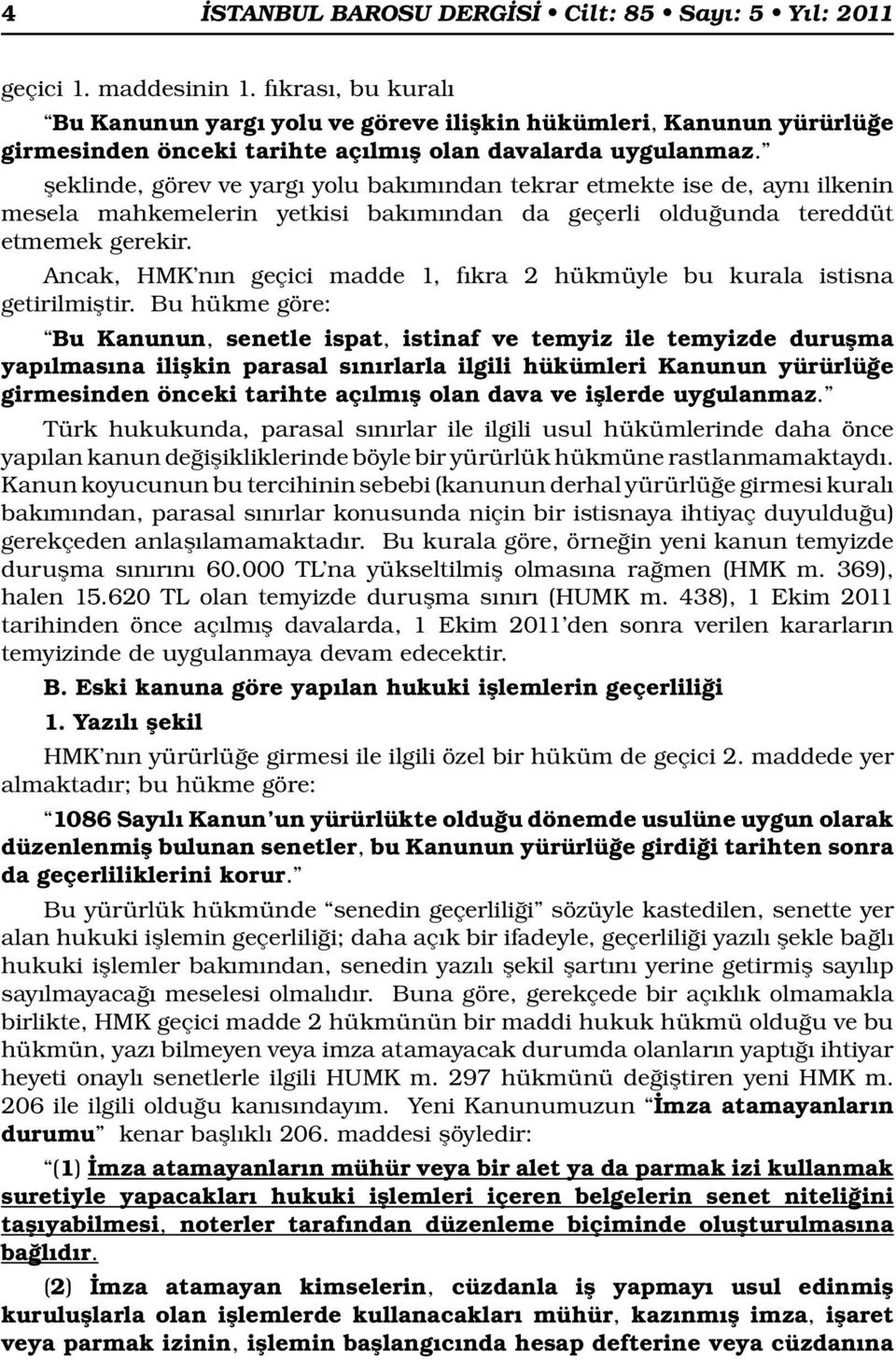 şeklinde, görev ve yargı yolu bakımından tekrar etmekte ise de, aynı ilkenin mesela mahkemelerin yetkisi bakımından da geçerli olduğunda tereddüt etmemek gerekir.