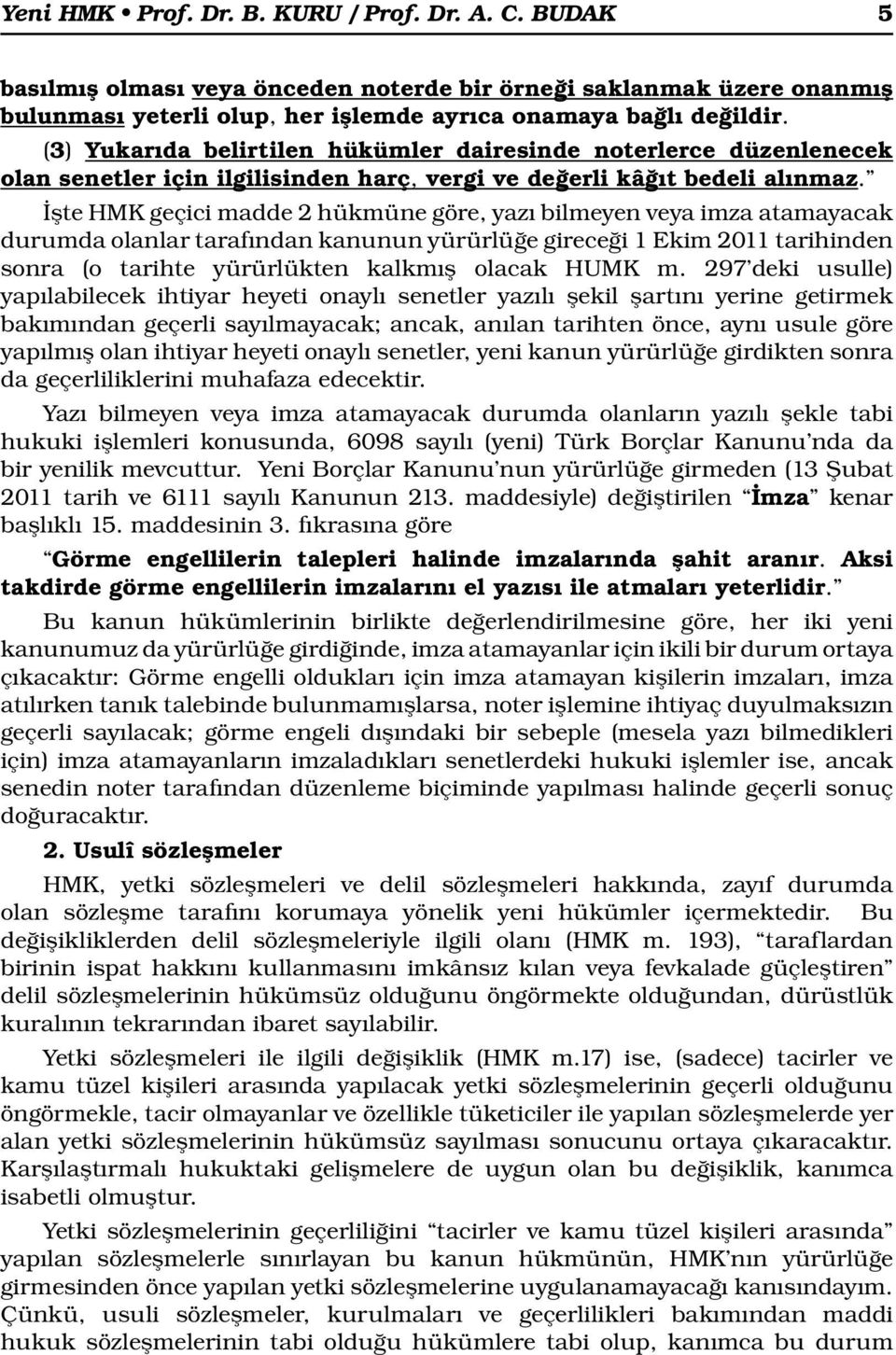 İşte HMK geçici madde 2 hükmüne göre, yazı bilmeyen veya imza atamayacak durumda olanlar tarafından kanunun yürürlüğe gireceği 1 Ekim 2011 tarihinden sonra (o tarihte yürürlükten kalkmış olacak HUMK